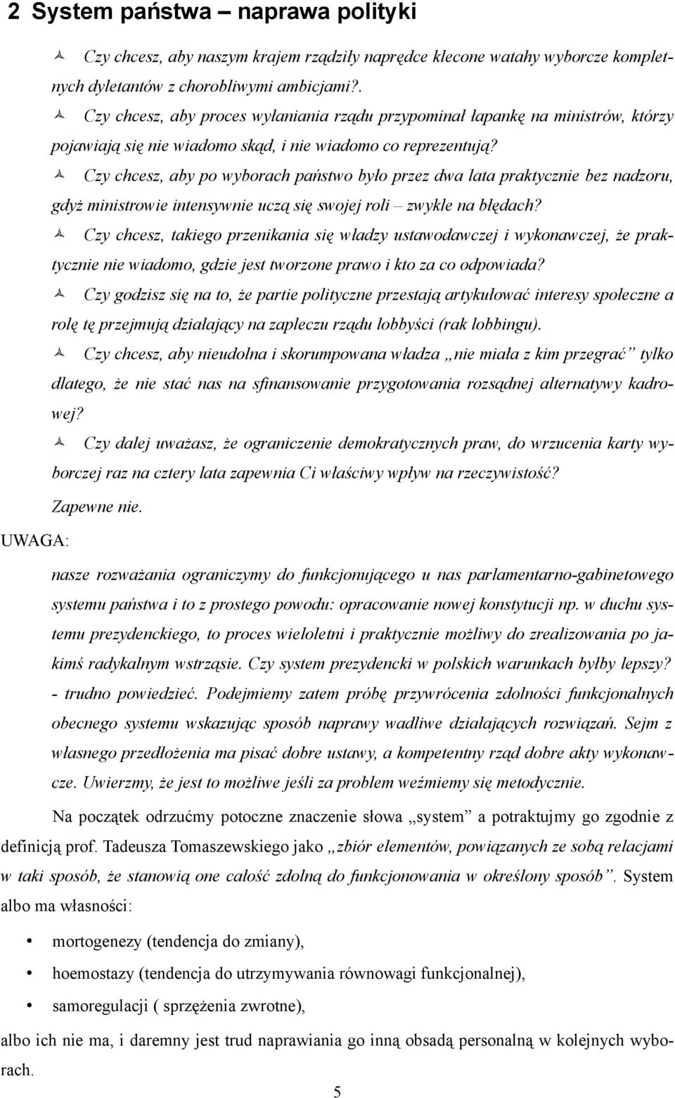 Czy chcesz, aby po wyborach państwo było przez dwa lata praktycznie bez nadzoru, gdyż ministrowie intensywnie uczą się swojej roli zwykle na błędach?