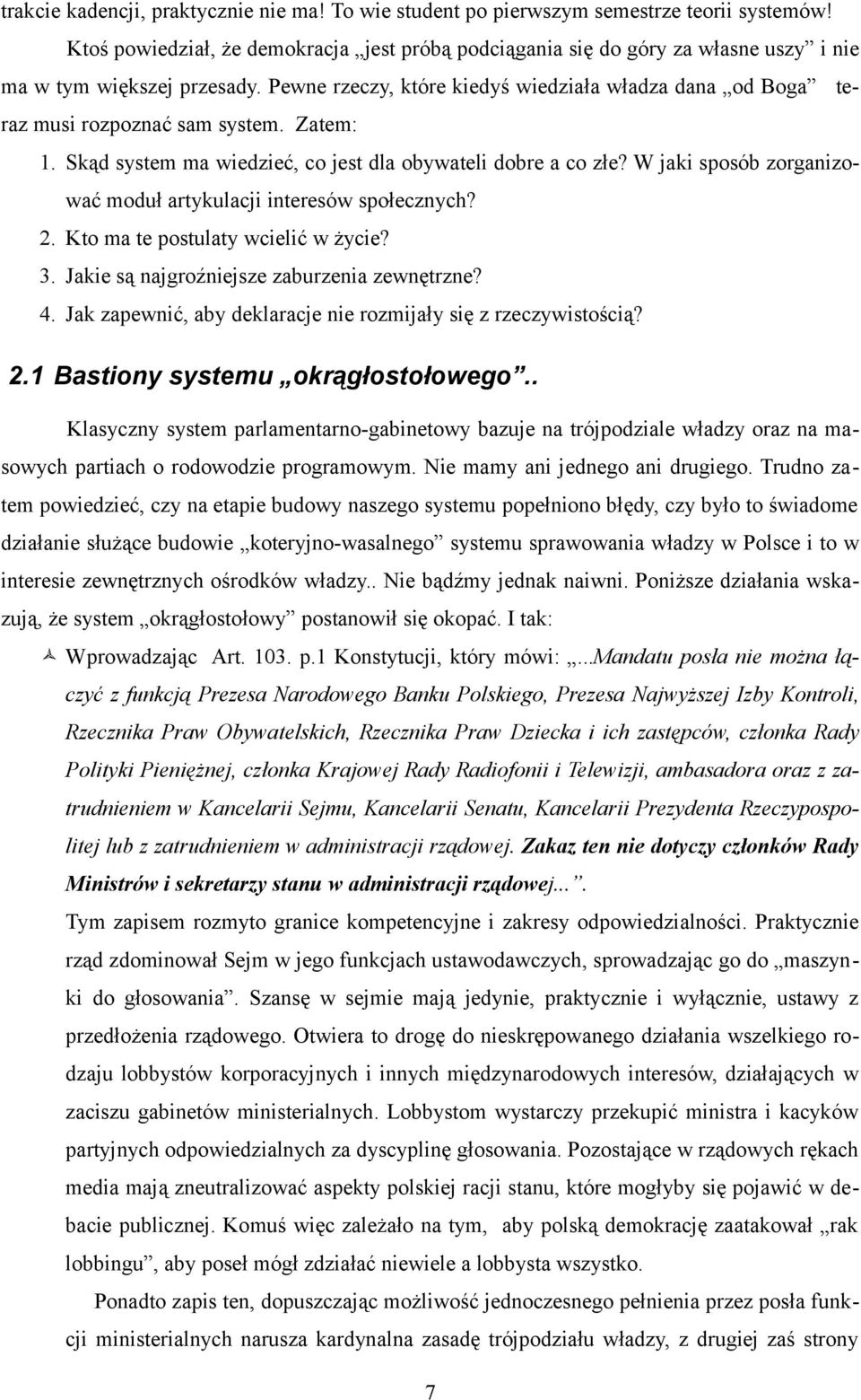 Pewne rzeczy, które kiedyś wiedziała władza dana od Boga teraz musi rozpoznać sam system. Zatem: 1. Skąd system ma wiedzieć, co jest dla obywateli dobre a co złe?
