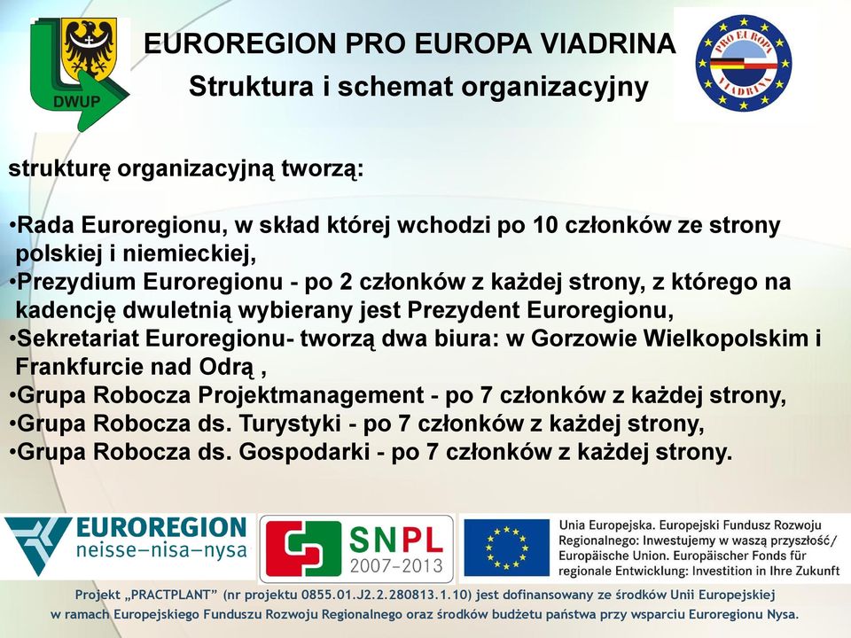 Prezydent Euroregionu, Sekretariat Euroregionu- tworzą dwa biura: w Gorzowie Wielkopolskim i Frankfurcie nad Odrą, Grupa Robocza Projektmanagement