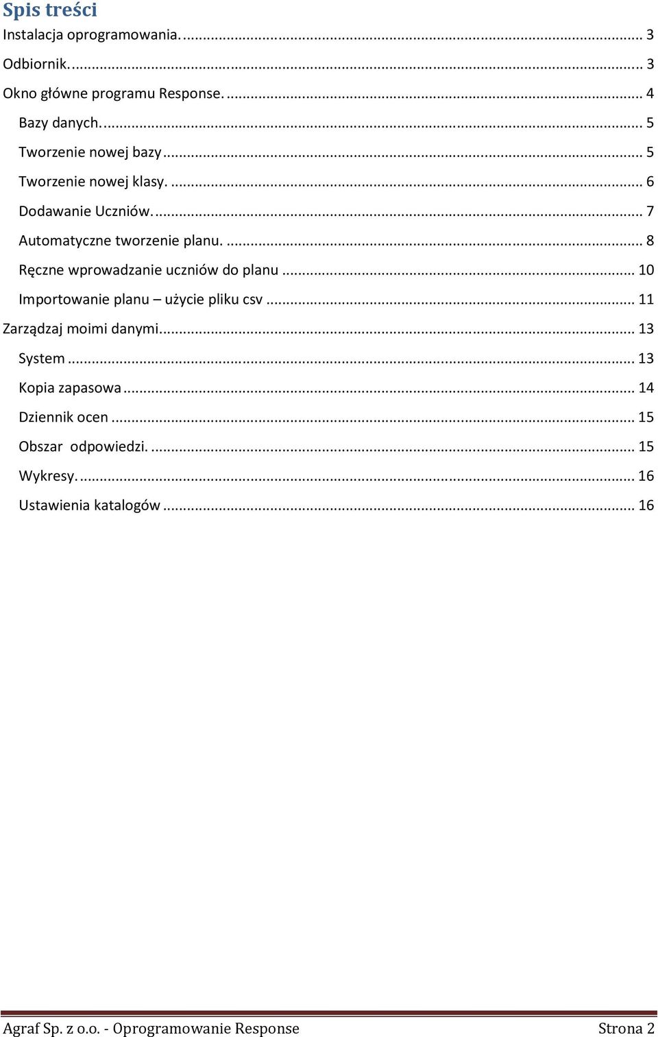 ... 8 Ręczne wprowadzanie uczniów do planu... 10 Importowanie planu użycie pliku csv... 11 Zarządzaj moimi danymi.... 13 System.