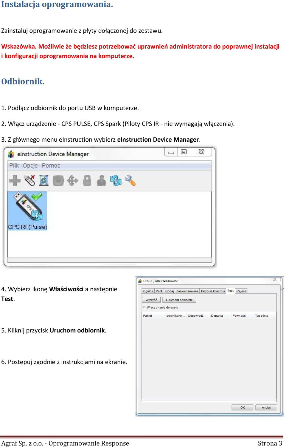 Podłącz odbiornik do portu USB w komputerze. 2. Włącz urządzenie - CPS PULSE, CPS Spark (Piloty CPS IR - nie wymagają włączenia). 3.