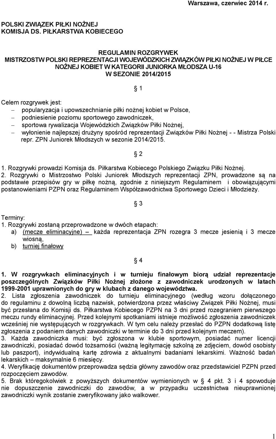 rozgrywek jest: popularyzacja i upowszechnianie piłki nożnej kobiet w Polsce, podniesienie poziomu sportowego zawodniczek, sportowa rywalizacja Wojewódzkich Związków Piłki Nożnej, wyłonienie