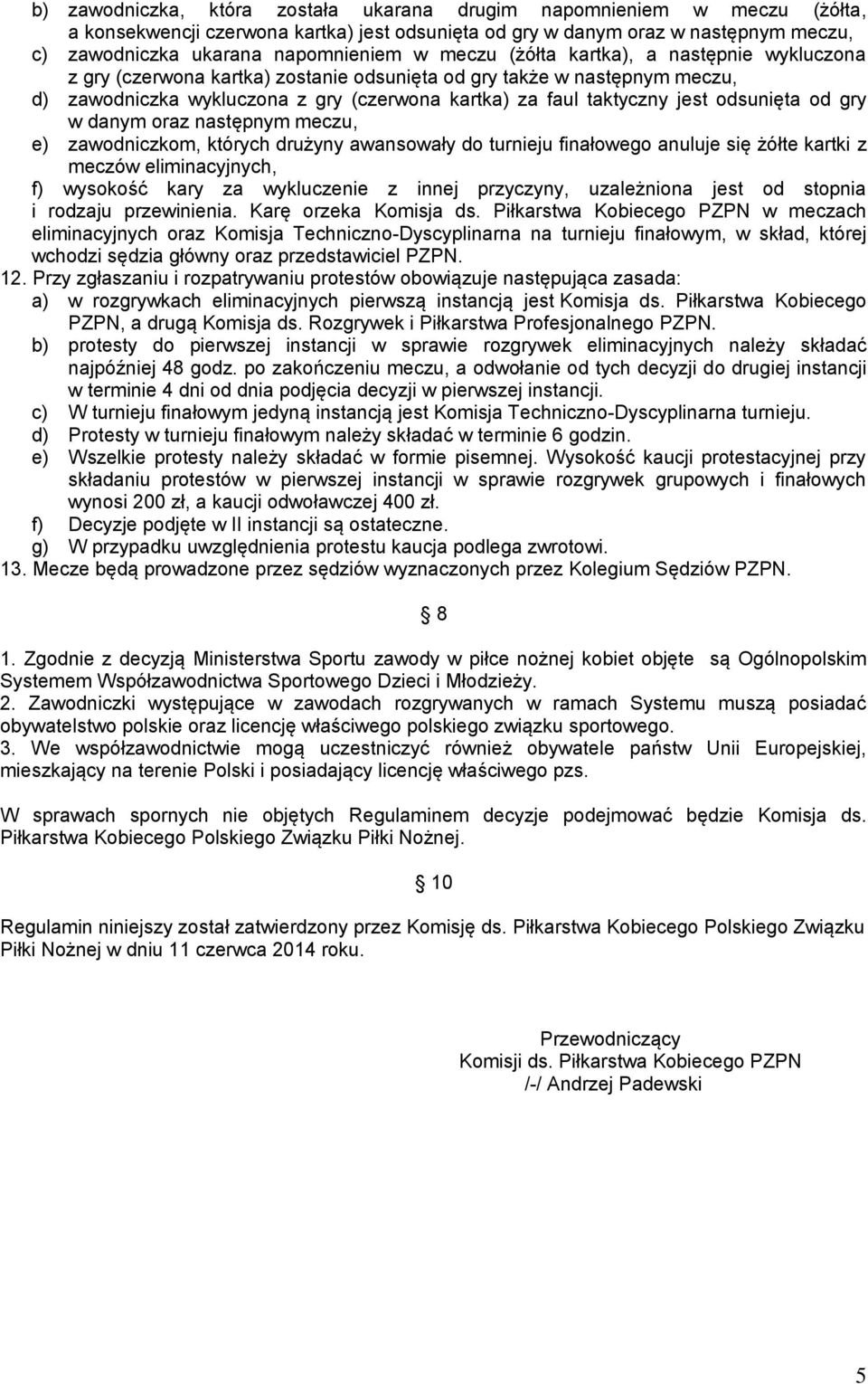 odsunięta od gry w danym oraz następnym meczu, e) zawodniczkom, których drużyny awansowały do turnieju finałowego anuluje się żółte kartki z meczów eliminacyjnych, f) wysokość kary za wykluczenie z