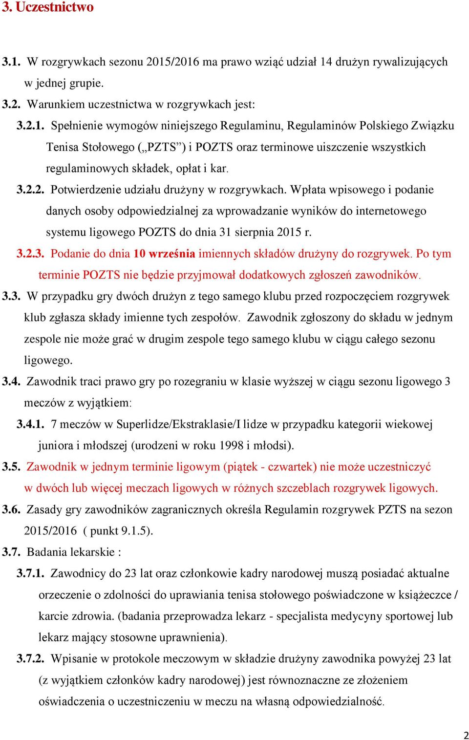 /2016 ma prawo wziąć udział 14 drużyn rywalizujących w jednej grupie. 3.2. Warunkiem uczestnictwa w rozgrywkach jest: 3.2.1. Spełnienie wymogów niniejszego Regulaminu, Regulaminów Polskiego Związku Tenisa Stołowego ( PZTS ) i POZTS oraz terminowe uiszczenie wszystkich regulaminowych składek, opłat i kar.