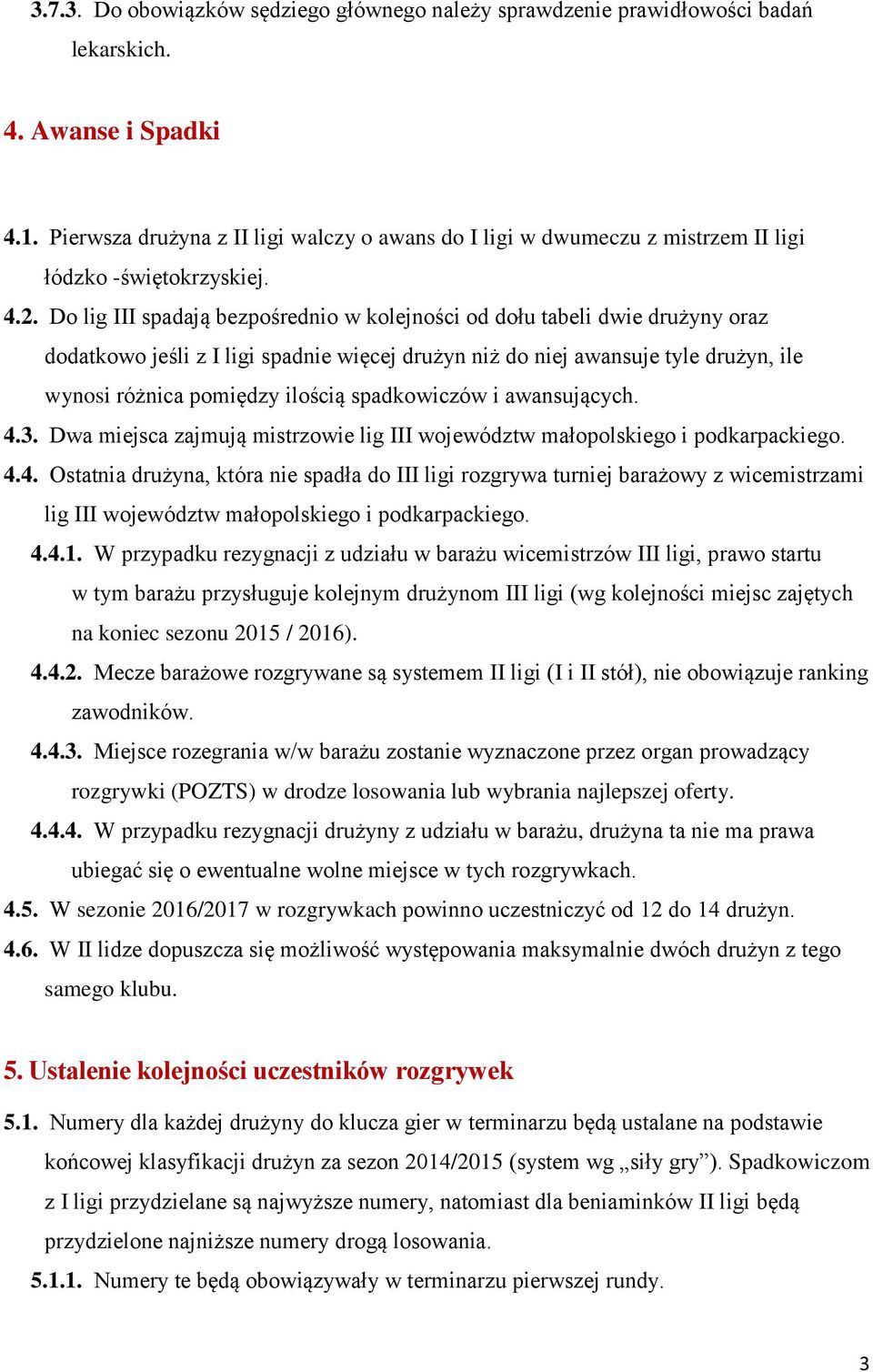 Do lig III spadają bezpośrednio w kolejności od dołu tabeli dwie drużyny oraz dodatkowo jeśli z I ligi spadnie więcej drużyn niż do niej awansuje tyle drużyn, ile wynosi różnica pomiędzy ilością