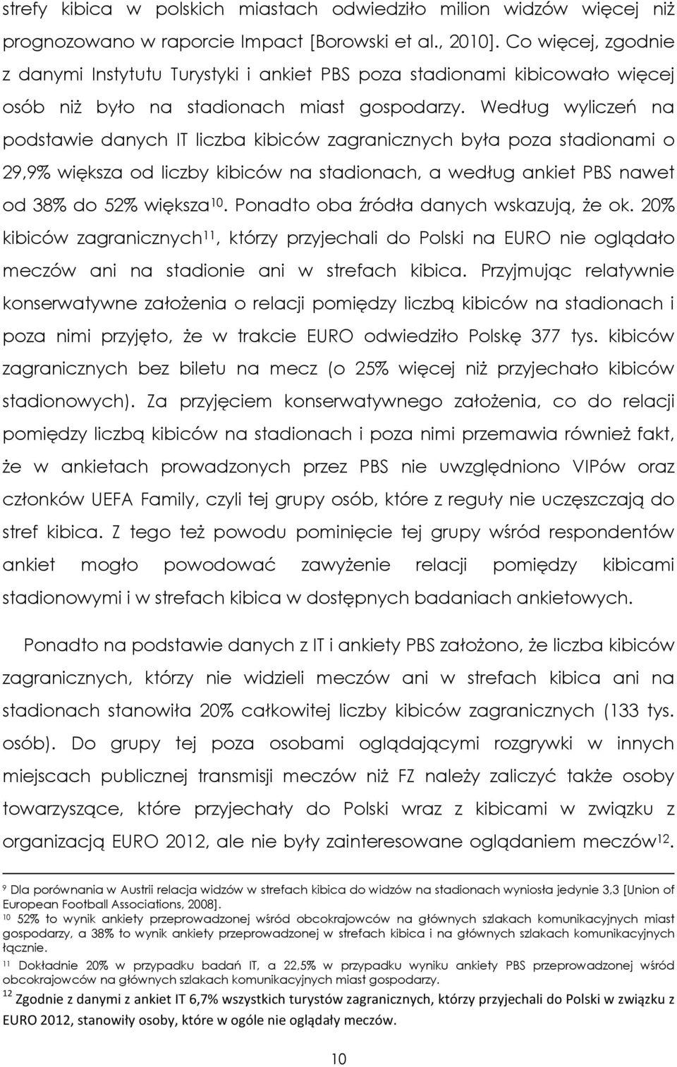 Według wyliczeń na podstawie danych IT liczba kibiców zagranicznych była poza stadionami o 29,9% większa od liczby kibiców na stadionach, a według ankiet PBS nawet od 38% do 52% większa 10.