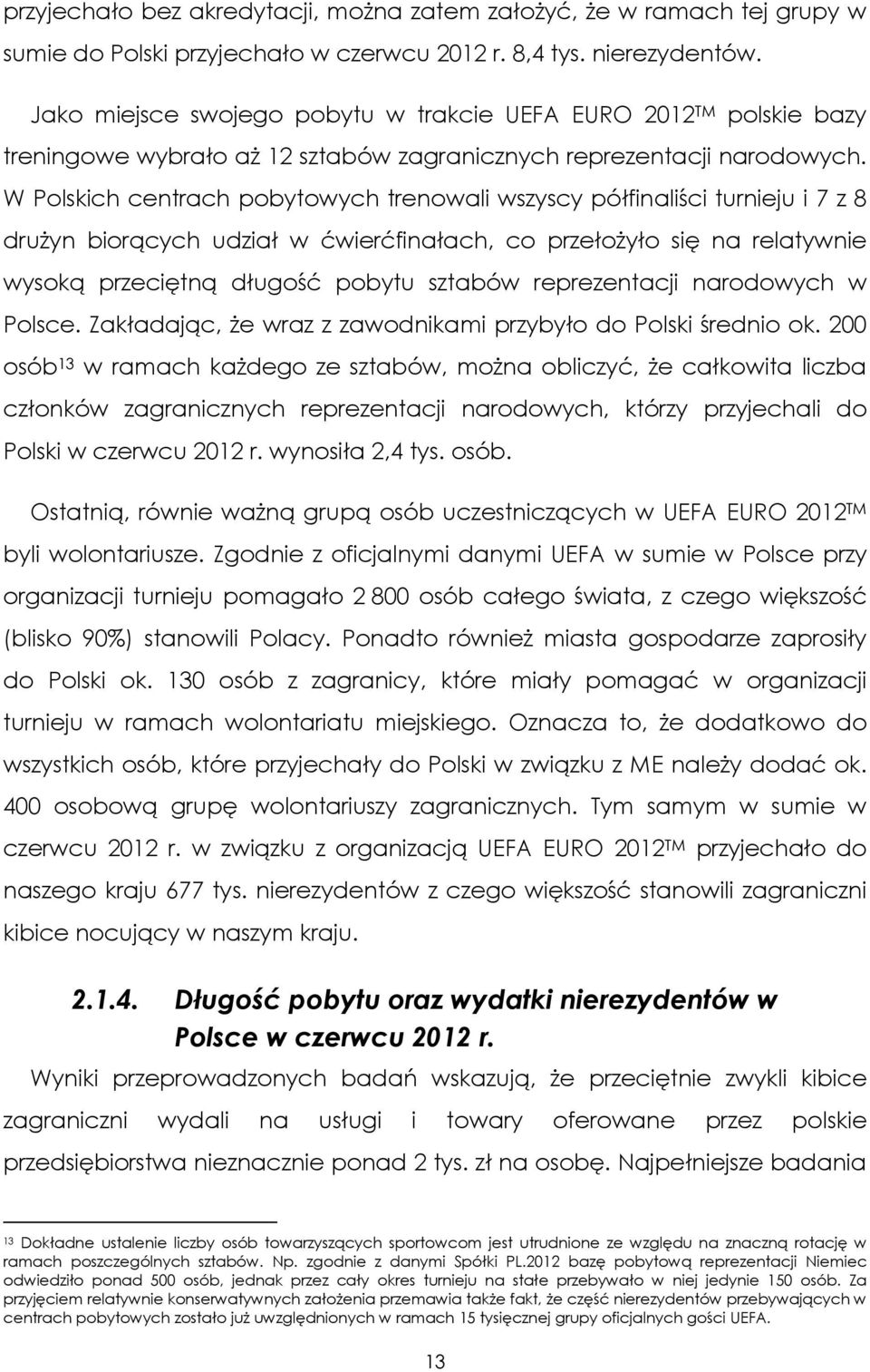 W Polskich centrach pobytowych trenowali wszyscy półfinaliści turnieju i 7 z 8 drużyn biorących udział w ćwierćfinałach, co przełożyło się na relatywnie wysoką przeciętną długość pobytu sztabów