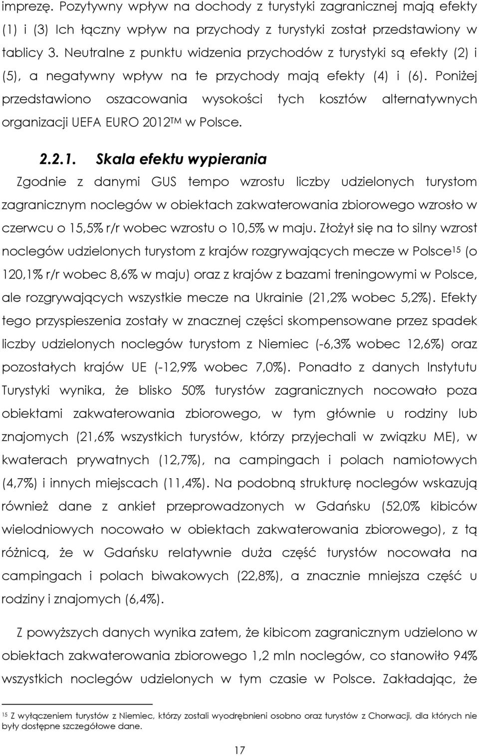 Poniżej przedstawiono oszacowania wysokości tych kosztów alternatywnych organizacji UEFA EURO 2012