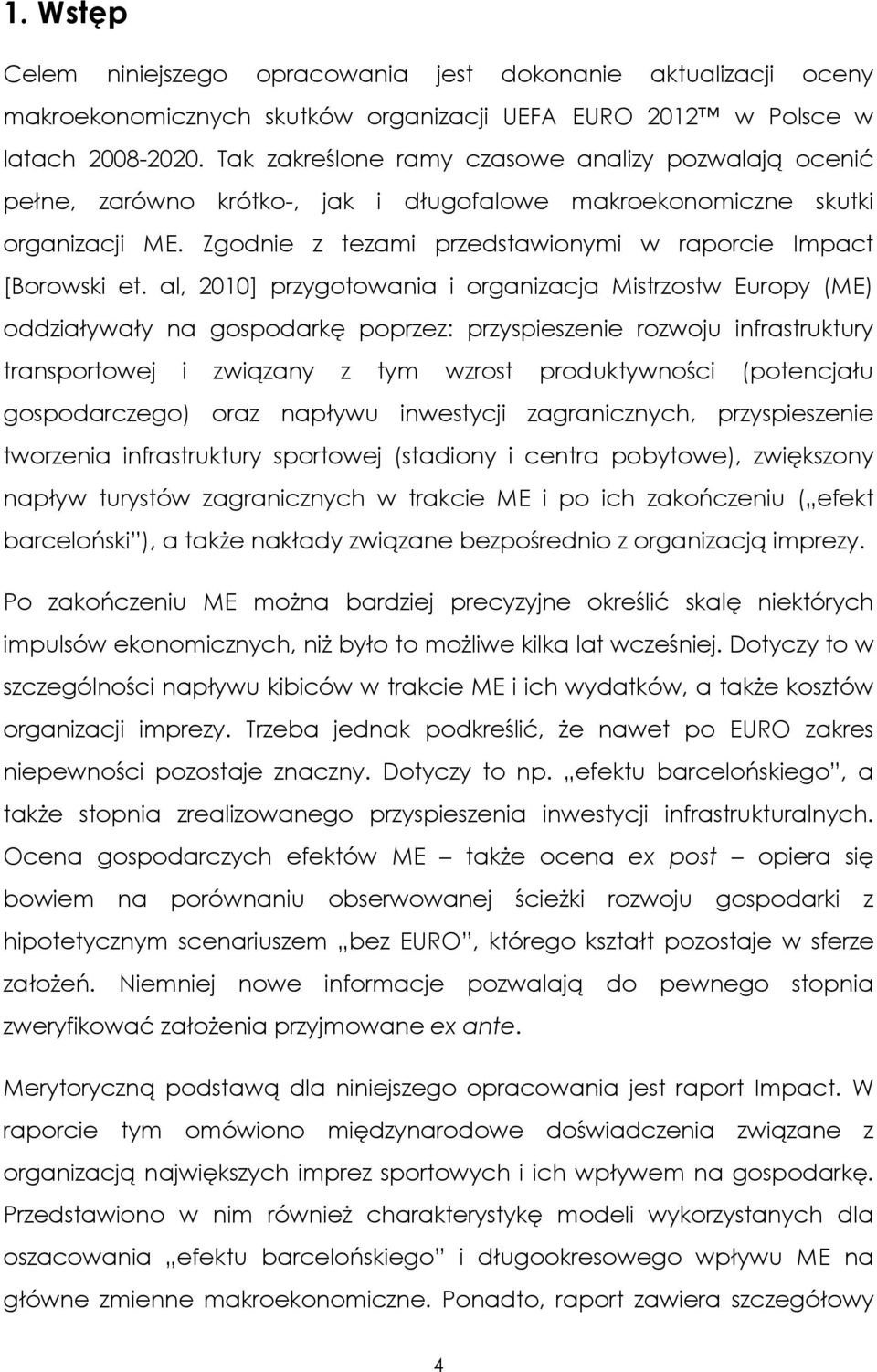 al, 2010] przygotowania i organizacja Mistrzostw Europy (ME) oddziaływały na gospodarkę poprzez: przyspieszenie rozwoju infrastruktury transportowej i związany z tym wzrost produktywności (potencjału