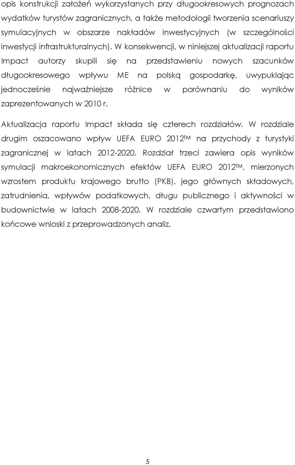 W konsekwencji, w niniejszej aktualizacji raportu Impact autorzy skupili się na przedstawieniu nowych szacunków długookresowego wpływu ME na polską gospodarkę, uwypuklając jednocześnie najważniejsze