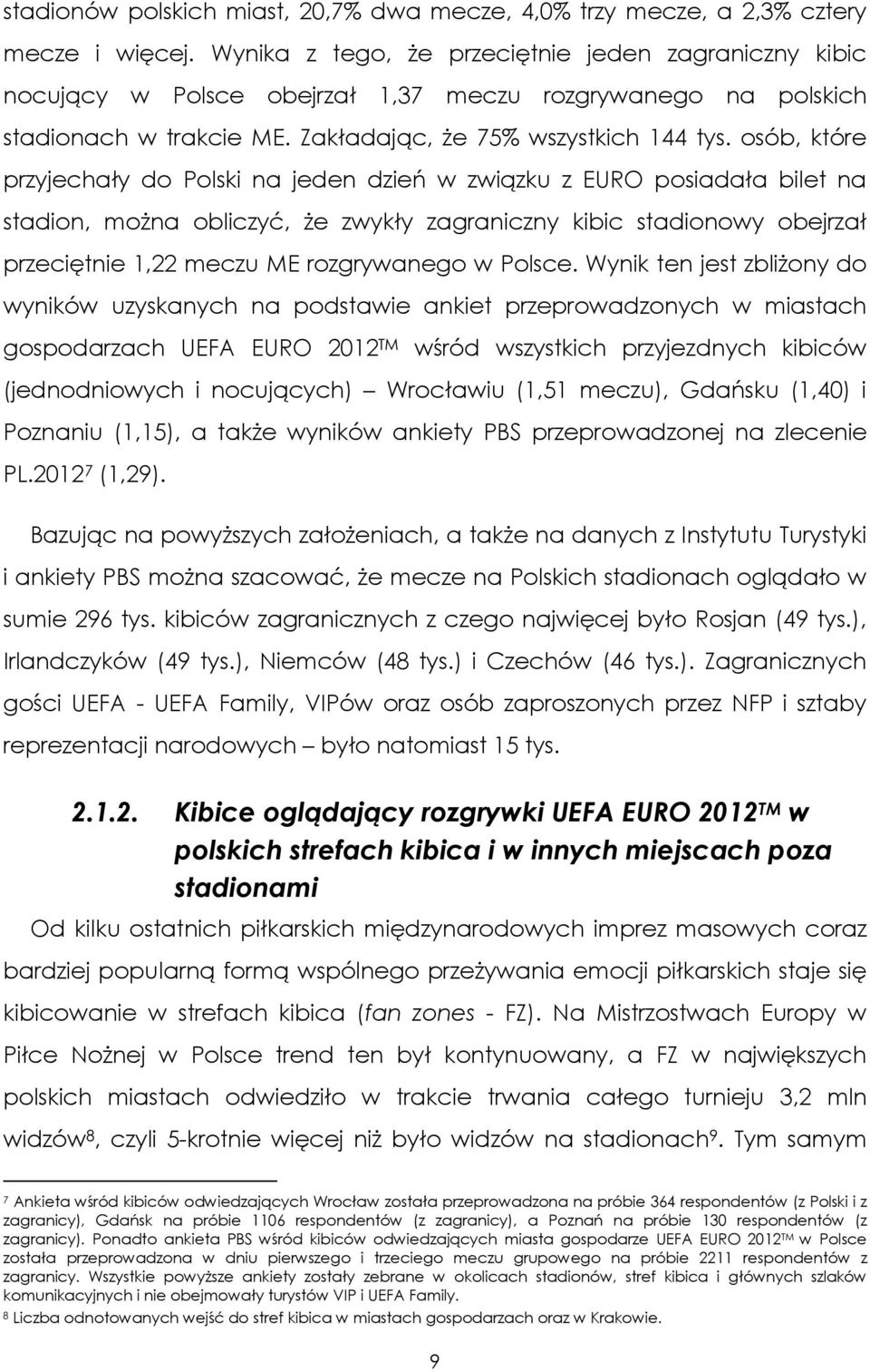 osób, które przyjechały do Polski na jeden dzień w związku z EURO posiadała bilet na stadion, można obliczyć, że zwykły zagraniczny kibic stadionowy obejrzał przeciętnie 1,22 meczu ME rozgrywanego w