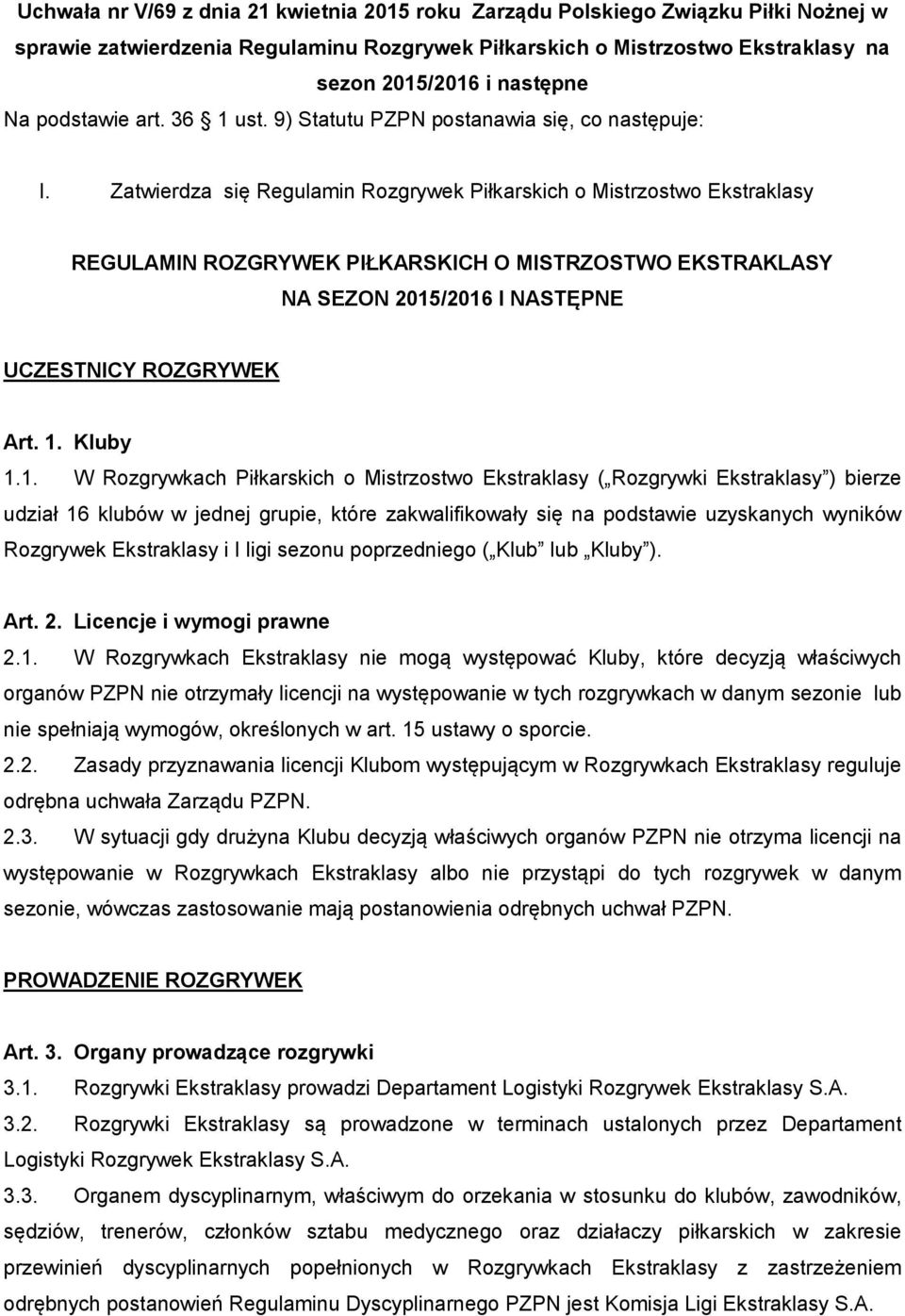 Zatwierdza się Regulamin Rozgrywek Piłkarskich o Mistrzostwo Ekstraklasy REGULAMIN ROZGRYWEK PIŁKARSKICH O MISTRZOSTWO EKSTRAKLASY NA SEZON 2015