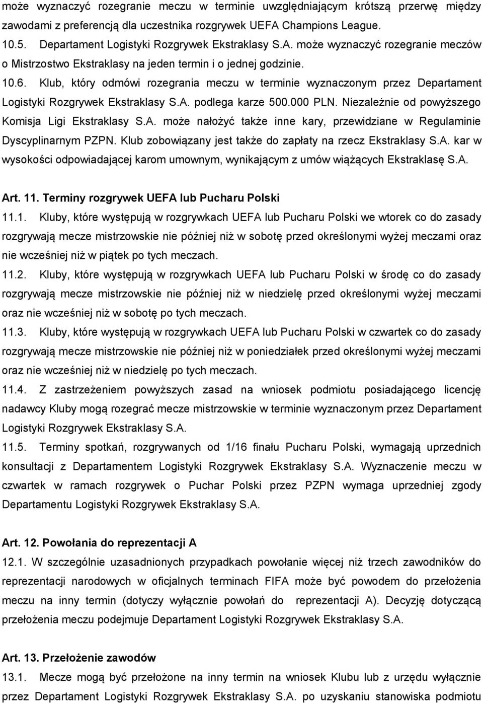 Klub, który odmówi rozegrania meczu w terminie wyznaczonym przez Departament Logistyki Rozgrywek Ekstraklasy S.A. podlega karze 500.000 PLN. Niezależnie od powyższego Komisja Ligi Ekstraklasy S.A. może nałożyć także inne kary, przewidziane w Regulaminie Dyscyplinarnym PZPN.