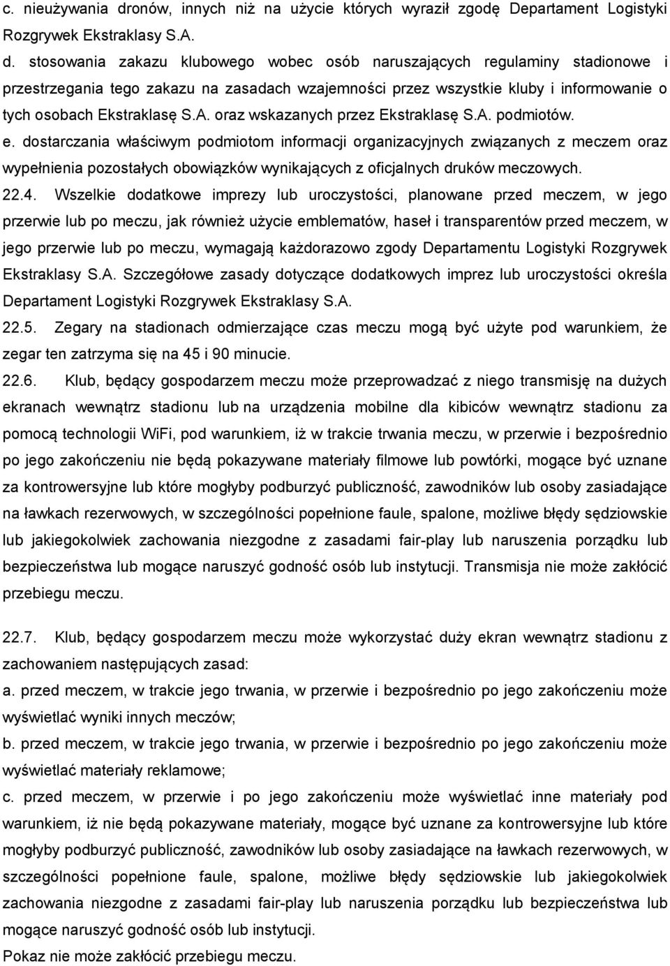 stosowania zakazu klubowego wobec osób naruszających regulaminy stadionowe i przestrzegania tego zakazu na zasadach wzajemności przez wszystkie kluby i informowanie o tych osobach Ekstraklasę S.A.