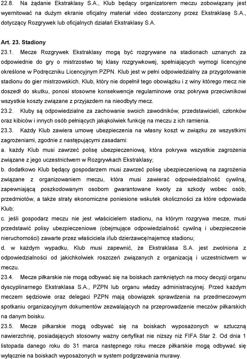 Mecze Rozgrywek Ekstraklasy mogą być rozgrywane na stadionach uznanych za odpowiednie do gry o mistrzostwo tej klasy rozgrywkowej, spełniających wymogi licencyjne określone w Podręczniku Licencyjnym