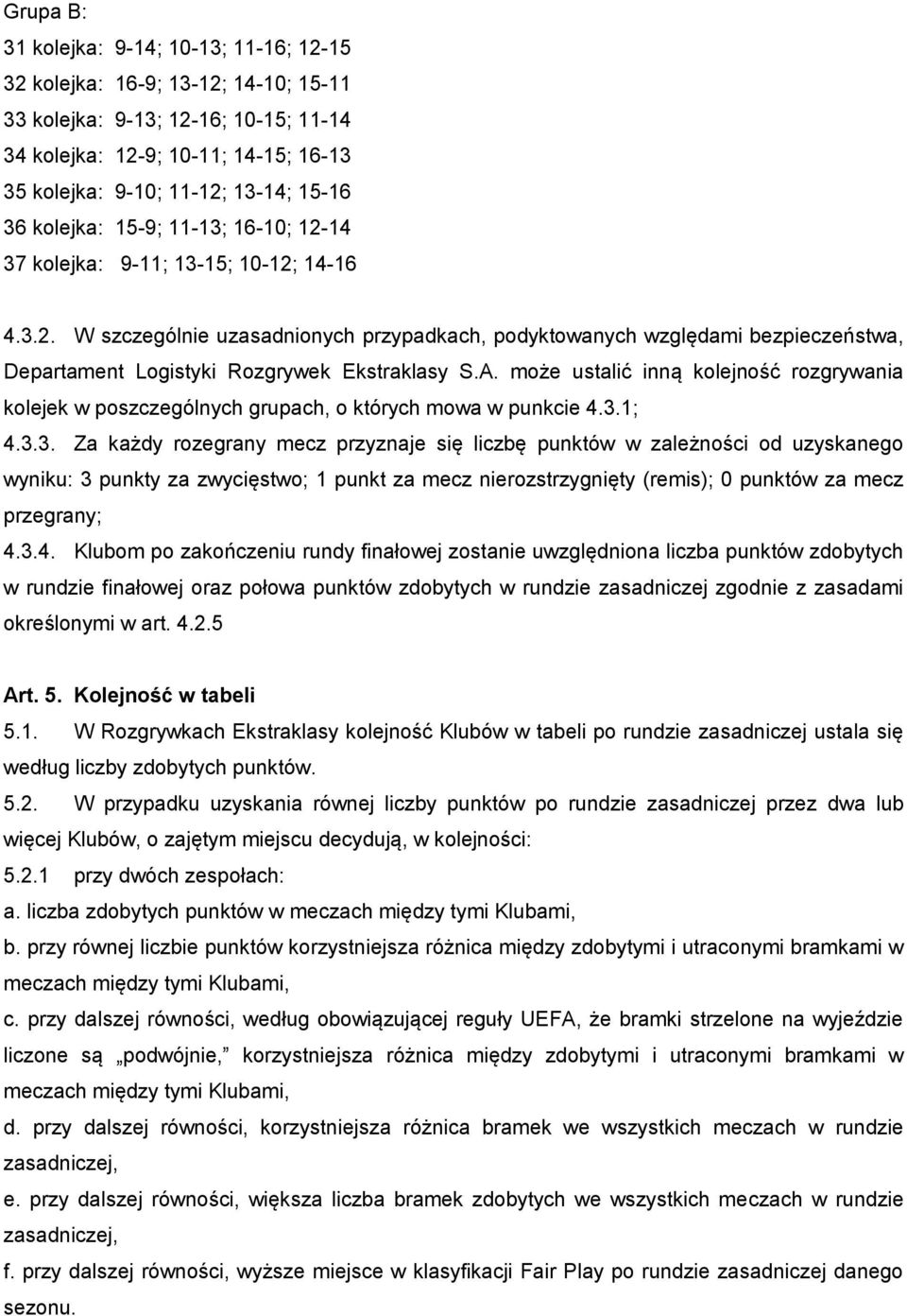 A. może ustalić inną kolejność rozgrywania kolejek w poszczególnych grupach, o których mowa w punkcie 4.3.