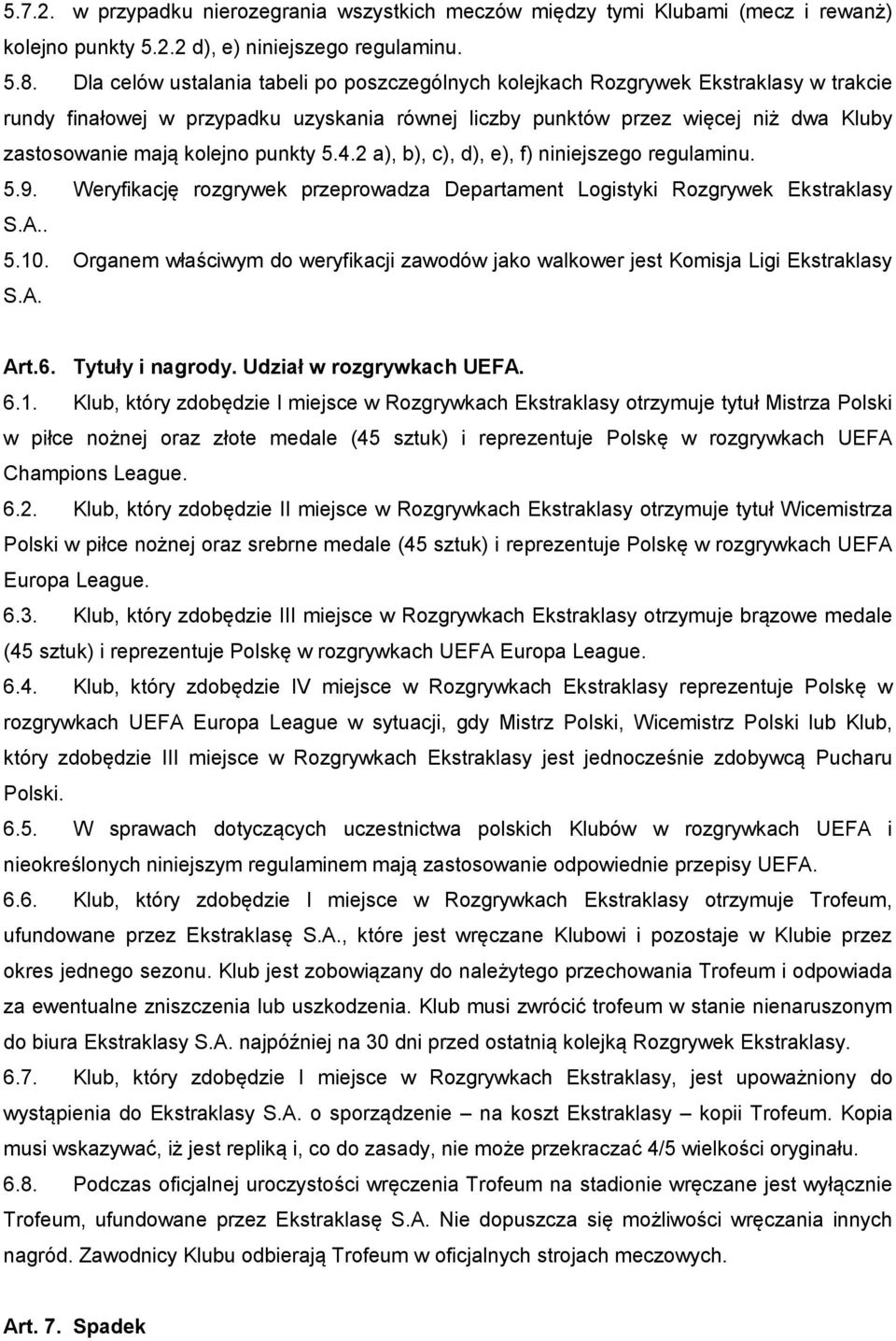 punkty 5.4.2 a), b), c), d), e), f) niniejszego regulaminu. 5.9. Weryfikację rozgrywek przeprowadza Departament Logistyki Rozgrywek Ekstraklasy S.A.. 5.10.