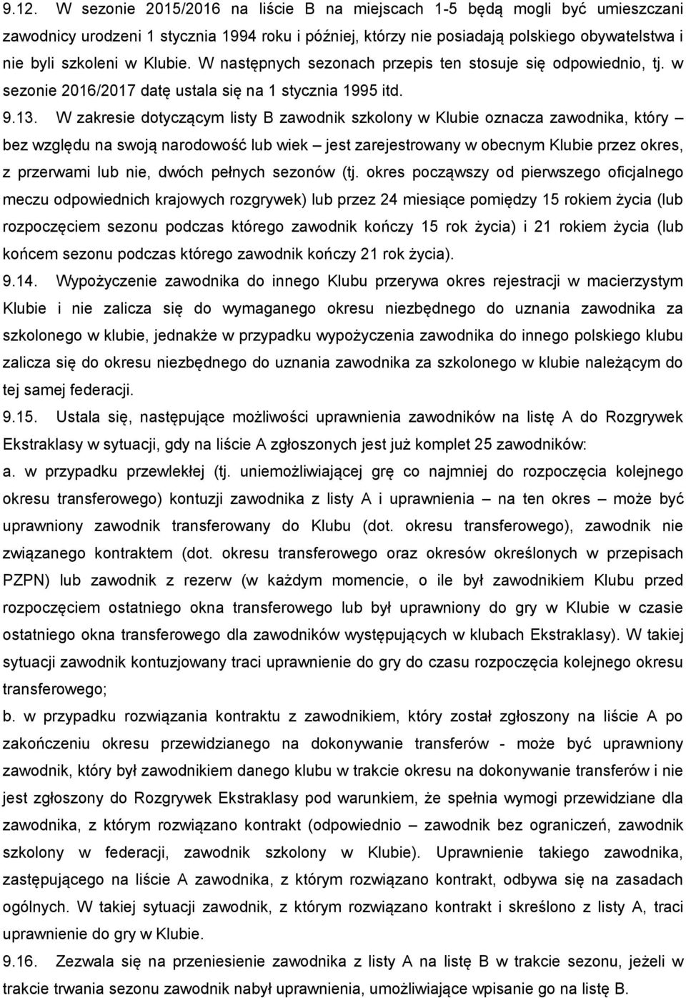 W zakresie dotyczącym listy B zawodnik szkolony w Klubie oznacza zawodnika, który bez względu na swoją narodowość lub wiek jest zarejestrowany w obecnym Klubie przez okres, z przerwami lub nie, dwóch