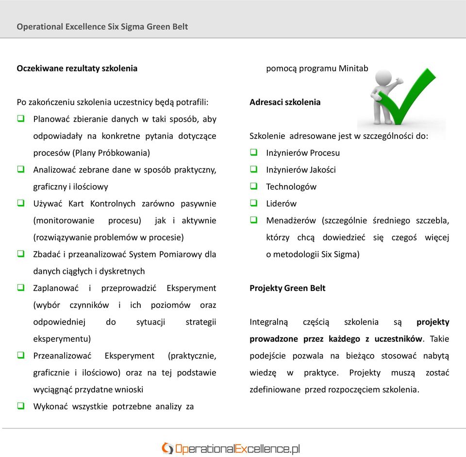 procesu) jak i aktywnie (rozwiązywanie problemów w procesie) Zbadad i przeanalizowad System Pomiarowy dla danych ciągłych i dyskretnych Zaplanowad i przeprowadzid Eksperyment (wybór czynników i ich