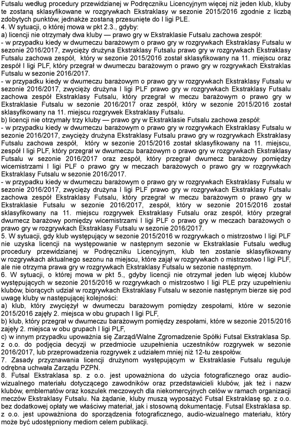 , gdyby: a) licencji nie otrzymały dwa kluby prawo gry w Ekstraklasie Futsalu zachowa zespół: - w przypadku kiedy w dwumeczu barażowym o prawo gry w rozgrywkach Ekstraklasy Futsalu w sezonie