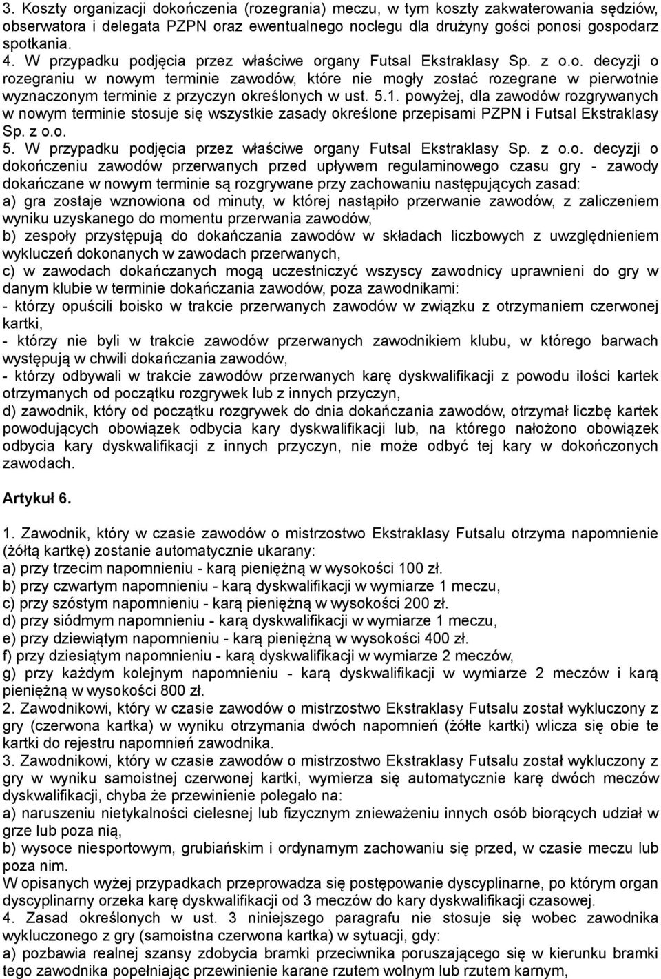 5.1. powyżej, dla zawodów rozgrywanych w nowym terminie stosuje się wszystkie zasady określone przepisami PZPN i Futsal Ekstraklasy Sp. z o.o. 5.