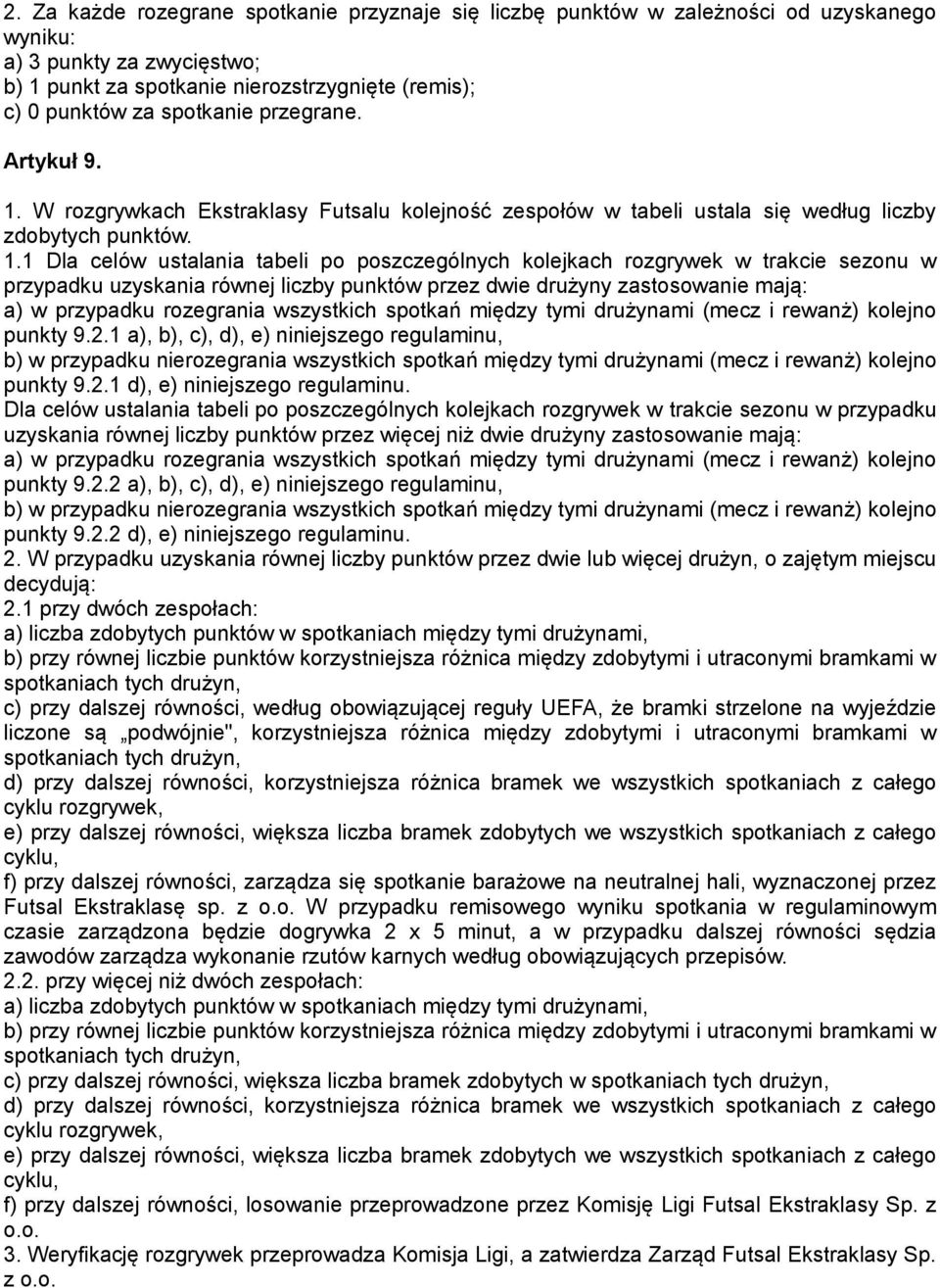 W rozgrywkach Ekstraklasy Futsalu kolejność zespołów w tabeli ustala się według liczby zdobytych punktów. 1.