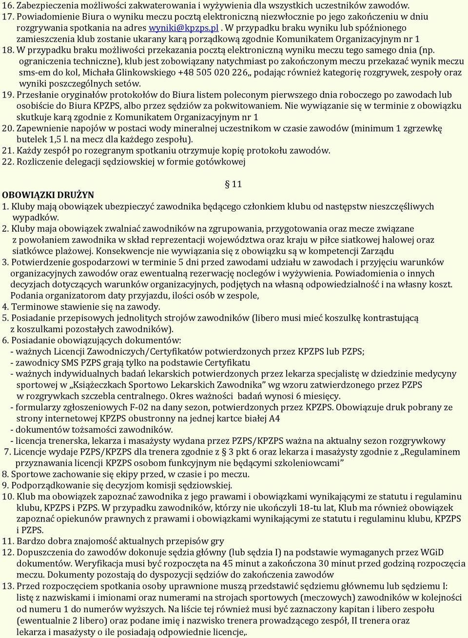 W przypadku braku wyniku lub spóźnionego zamieszczenia klub zostanie ukarany karą porządkową zgodnie Komunikatem Organizacyjnym nr 1 18.