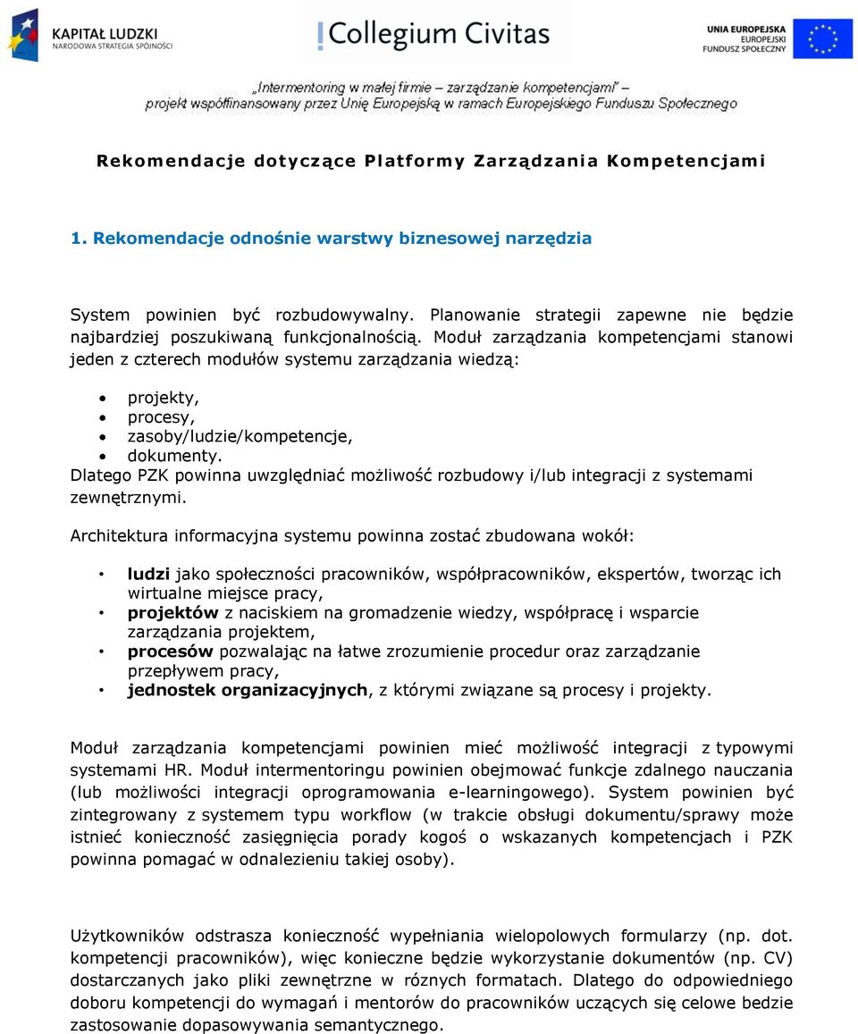 Moduł zarządzania kompetencjami stanowi jeden z czterech modułów systemu zarządzania wiedzą: projekty, procesy, zasoby/ludzie/kompetencje, dokumenty.