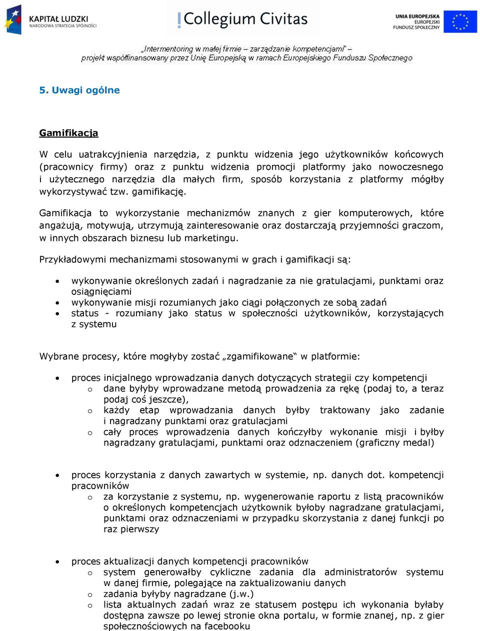 Gamifikacja to wykorzystanie mechanizmów znanych z gier komputerowych, które angażują, motywują, utrzymują zainteresowanie oraz dostarczają przyjemności graczom, w innych obszarach biznesu lub