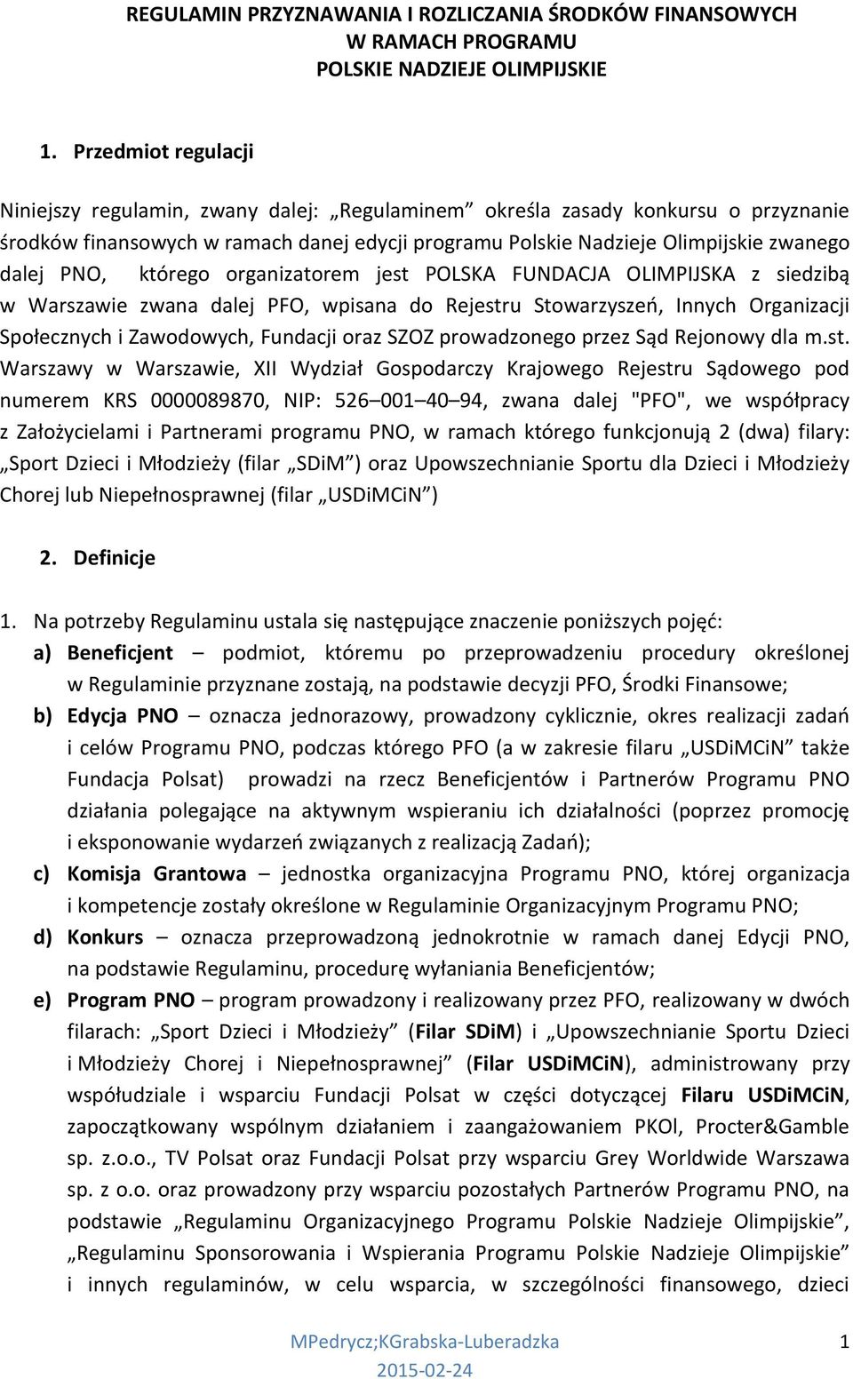 PNO, którego organizatorem jest POLSKA FUNDACJA OLIMPIJSKA z siedzibą w Warszawie zwana dalej PFO, wpisana do Rejestru Stowarzyszeń, Innych Organizacji Społecznych i Zawodowych, Fundacji oraz SZOZ