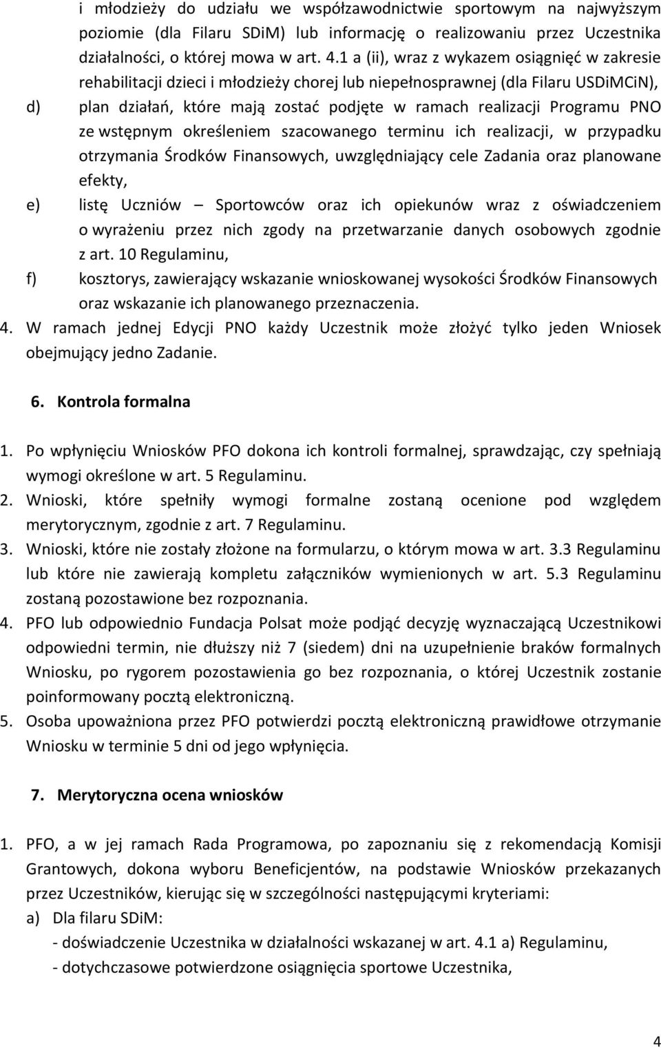 Programu PNO ze wstępnym określeniem szacowanego terminu ich realizacji, w przypadku otrzymania Środków Finansowych, uwzględniający cele Zadania oraz planowane efekty, e) listę Uczniów Sportowców