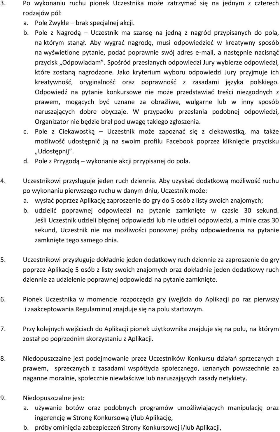 Aby wygrad nagrodę, musi odpowiedzied w kreatywny sposób na wyświetlone pytanie, podad poprawnie swój adres e-mail, a następnie nacisnąd przycisk Odpowiadam.