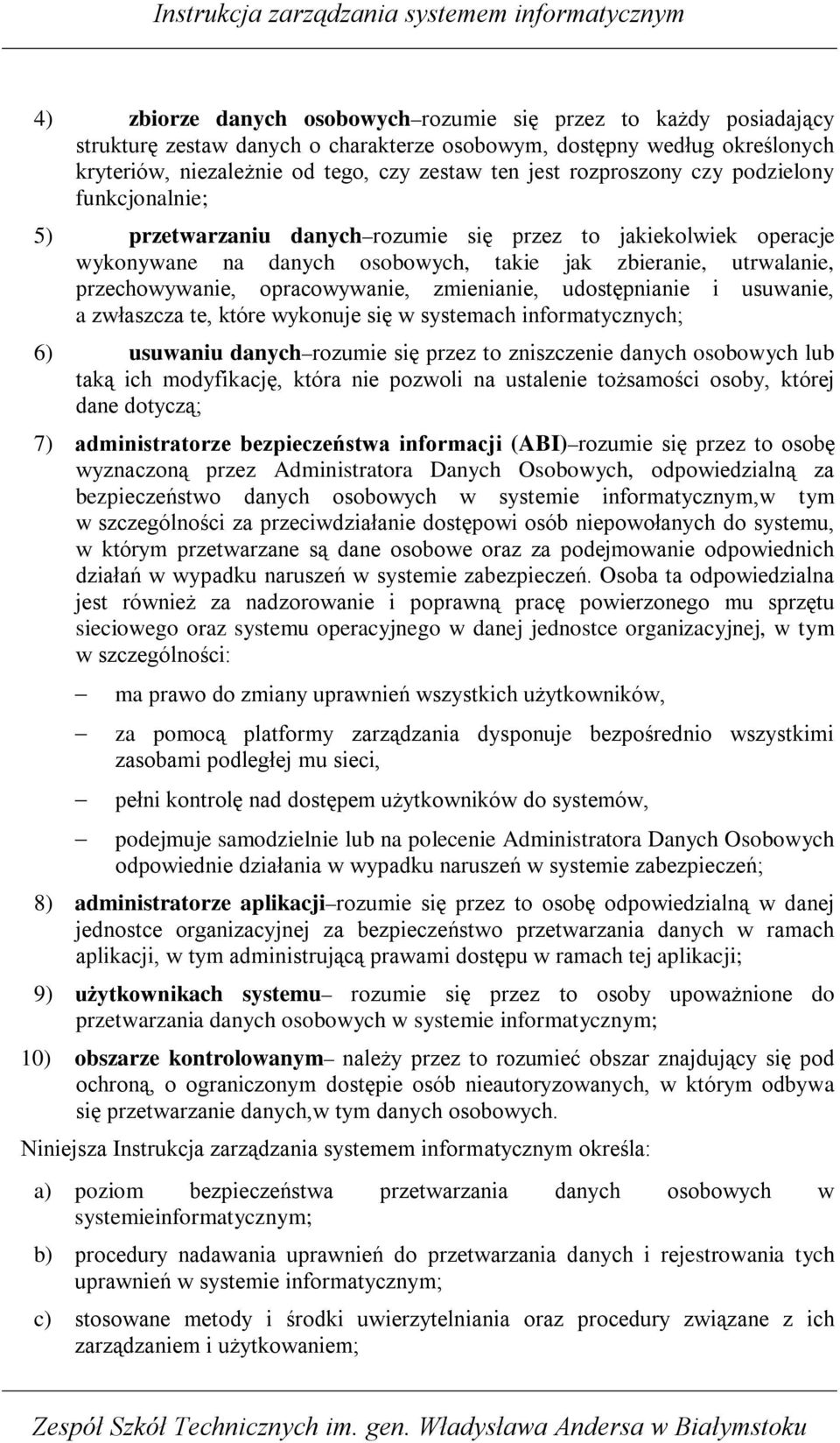 opracowywanie, zmienianie, udostępnianie i usuwanie, a zwłaszcza te, które wykonuje się w systemach informatycznych; 6) usuwaniu danych rozumie się przez to zniszczenie danych osobowych lub taką ich