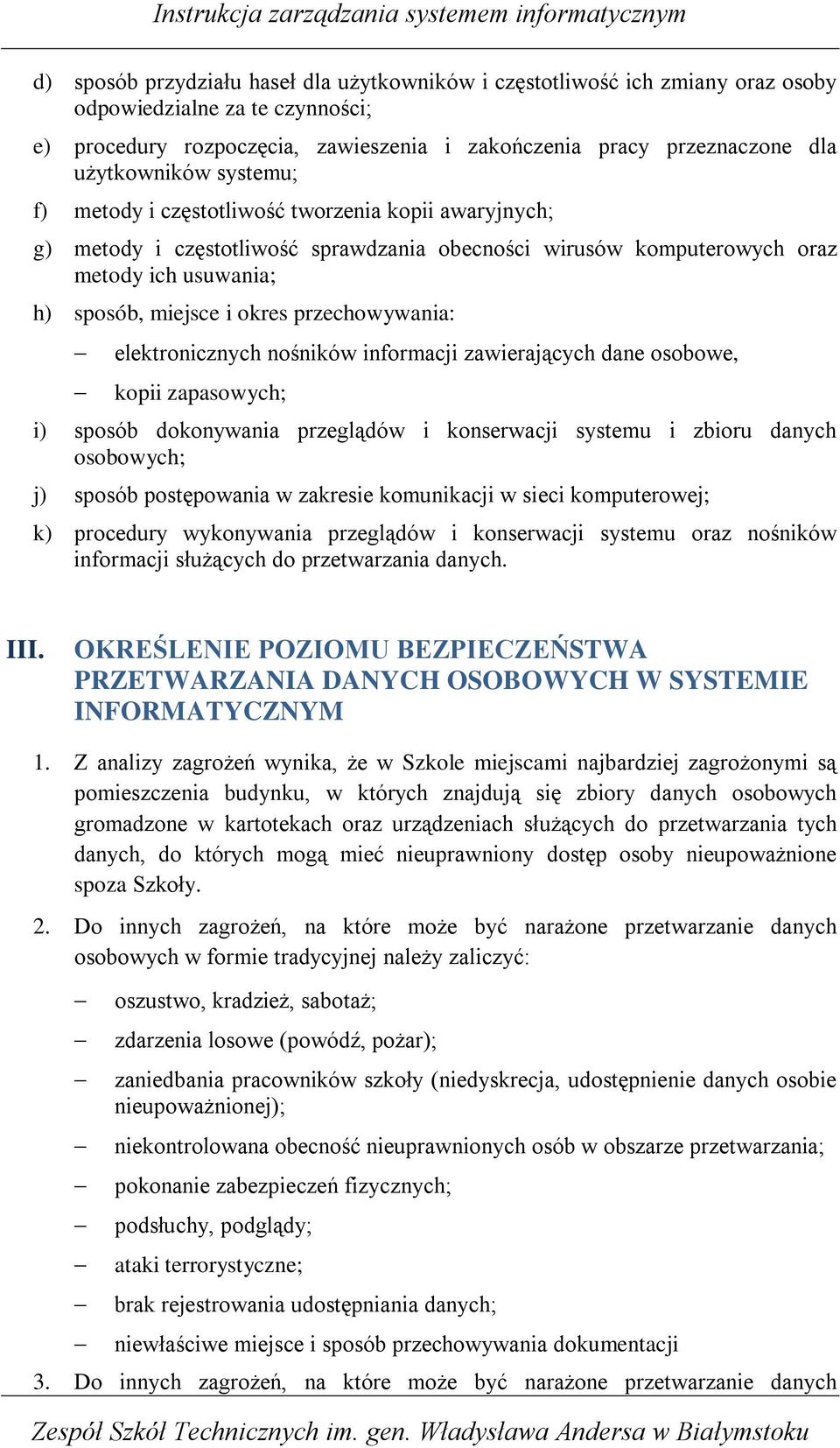 przechowywania: elektronicznych nośników informacji zawierających dane osobowe, kopii zapasowych; i) sposób dokonywania przeglądów i konserwacji systemu i zbioru danych osobowych; j) sposób