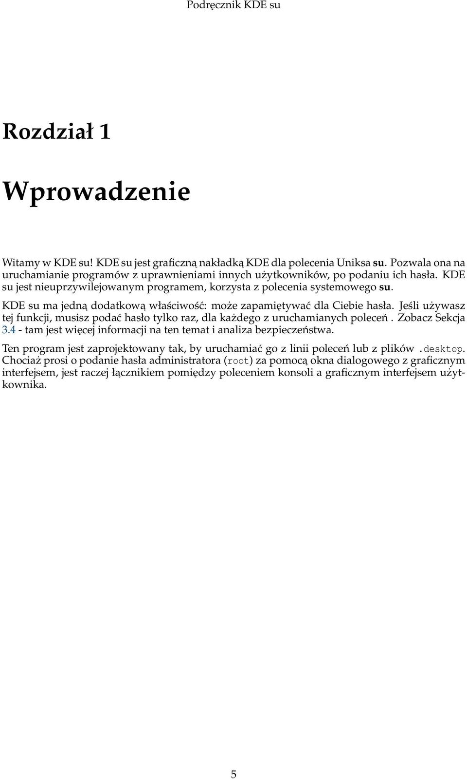 Jeśli używasz tej funkcji, musisz podać hasło tylko raz, dla każdego z uruchamianych poleceń. Zobacz Sekcja 3.4 - tam jest więcej informacji na ten temat i analiza bezpieczeństwa.