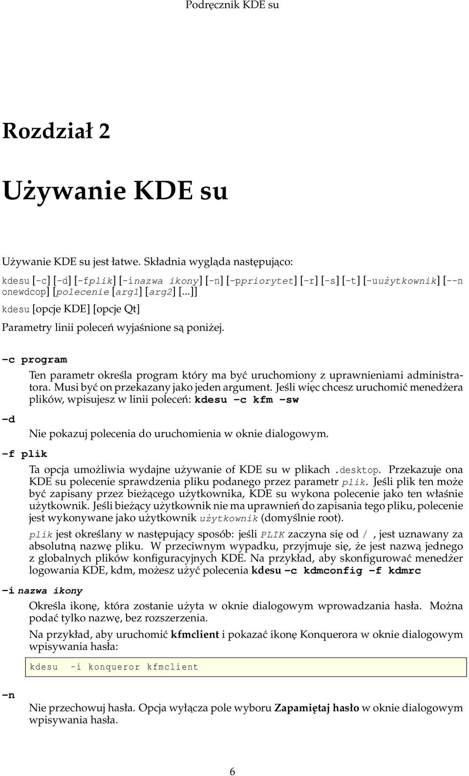 ..]] kdesu [opcje KDE] [opcje Qt] Parametry linii poleceń wyjaśnione sa poniżej. -c program -d -f plik Ten parametr określa program który ma być uruchomiony z uprawnieniami administratora.