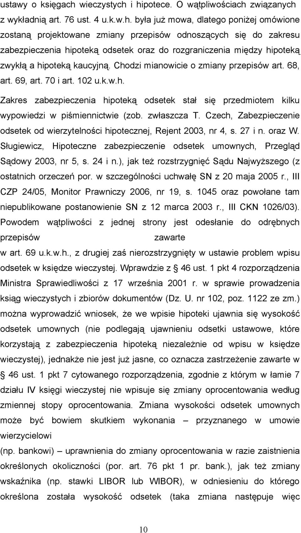 i hipotece. O wątpliwościach związanych z wykładnią art. 76 ust. 4 u.k.w.h. była już mowa, dlatego poniżej omówione zostaną projektowane zmiany przepisów odnoszących się do zakresu zabezpieczenia