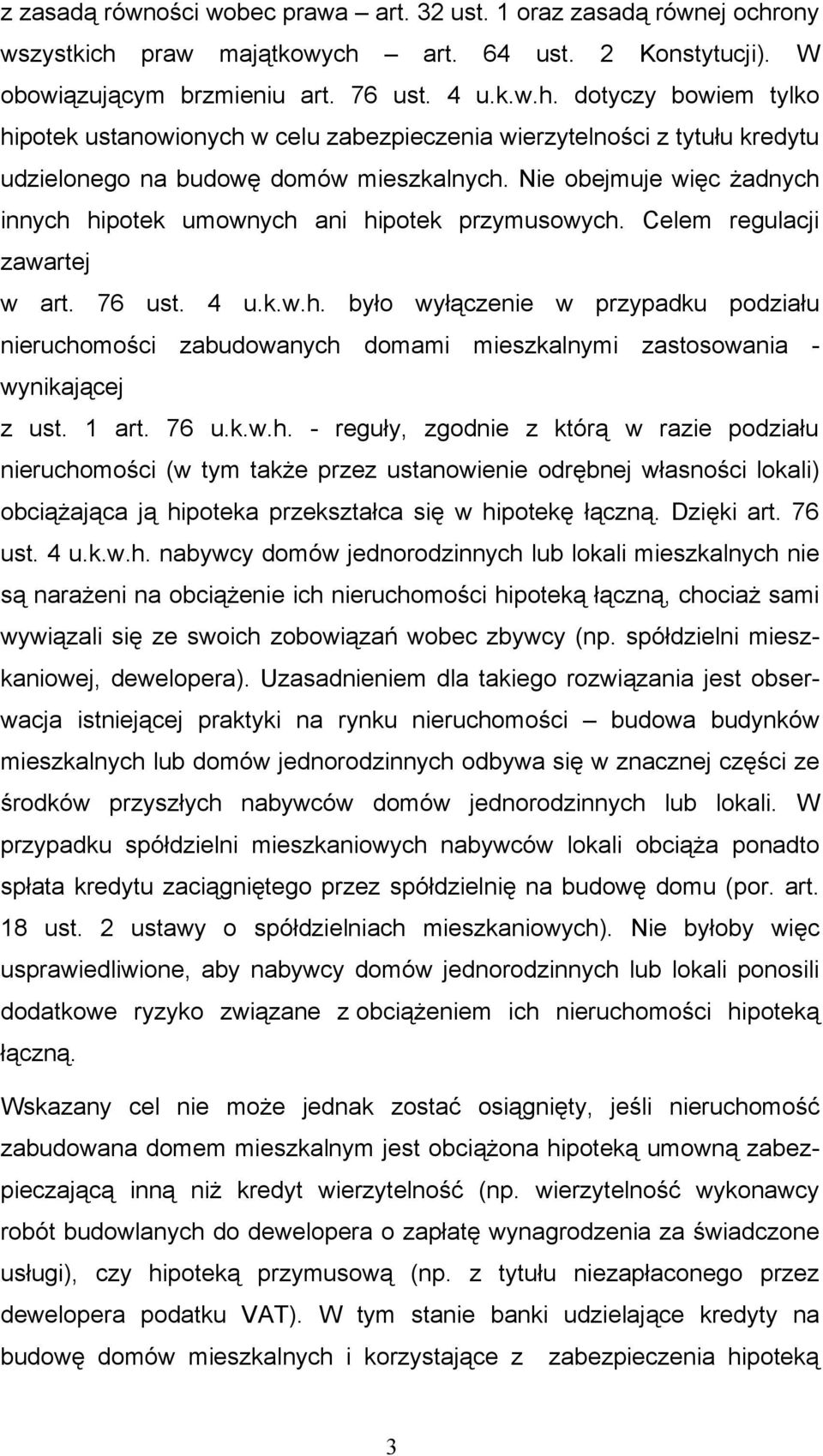 Nie obejmuje więc żadnych innych hipotek umownych ani hipotek przymusowych. Celem regulacji zawartej w art. 76 ust. 4 u.k.w.h. było wyłączenie w przypadku podziału nieruchomości zabudowanych domami mieszkalnymi zastosowania - wynikającej z ust.