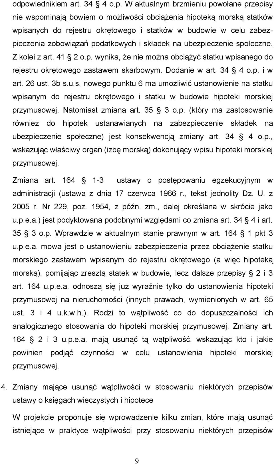 Dodanie w art. 34 4 o.p. i w art. 26 ust. 3b s.u.s. nowego punktu 6 ma umożliwić ustanowienie na statku wpisanym do rejestru okrętowego i statku w budowie hipoteki morskiej przymusowej.