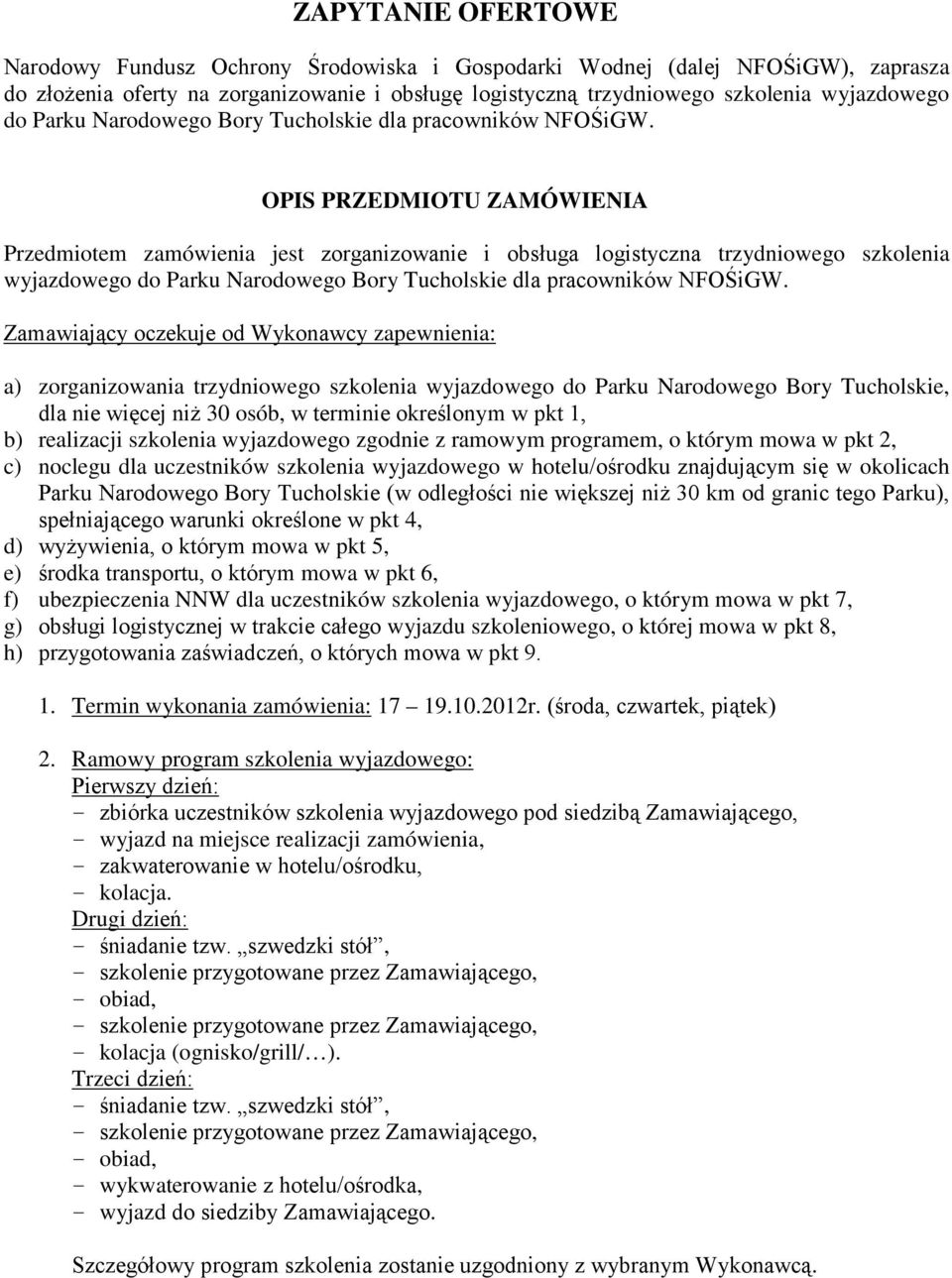 OPIS PRZEDMIOTU ZAMÓWIENIA Przedmiotem zamówienia jest zorganizowanie i obsługa logistyczna trzydniowego szkolenia wyjazdowego do  Zamawiający oczekuje od Wykonawcy zapewnienia: a) zorganizowania