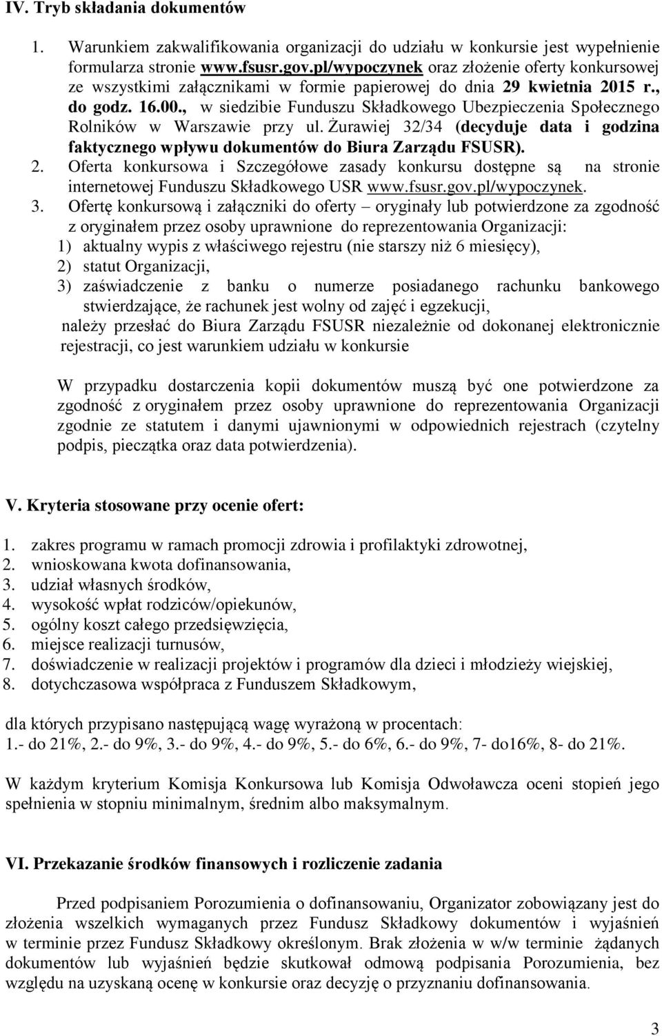 , w siedzibie Funduszu Składkowego Ubezpieczenia Społecznego Rolników w Warszawie przy ul. Żurawiej 32/34 (decyduje data i godzina faktycznego wpływu dokumentów do Biura Zarządu FSUSR). 2.