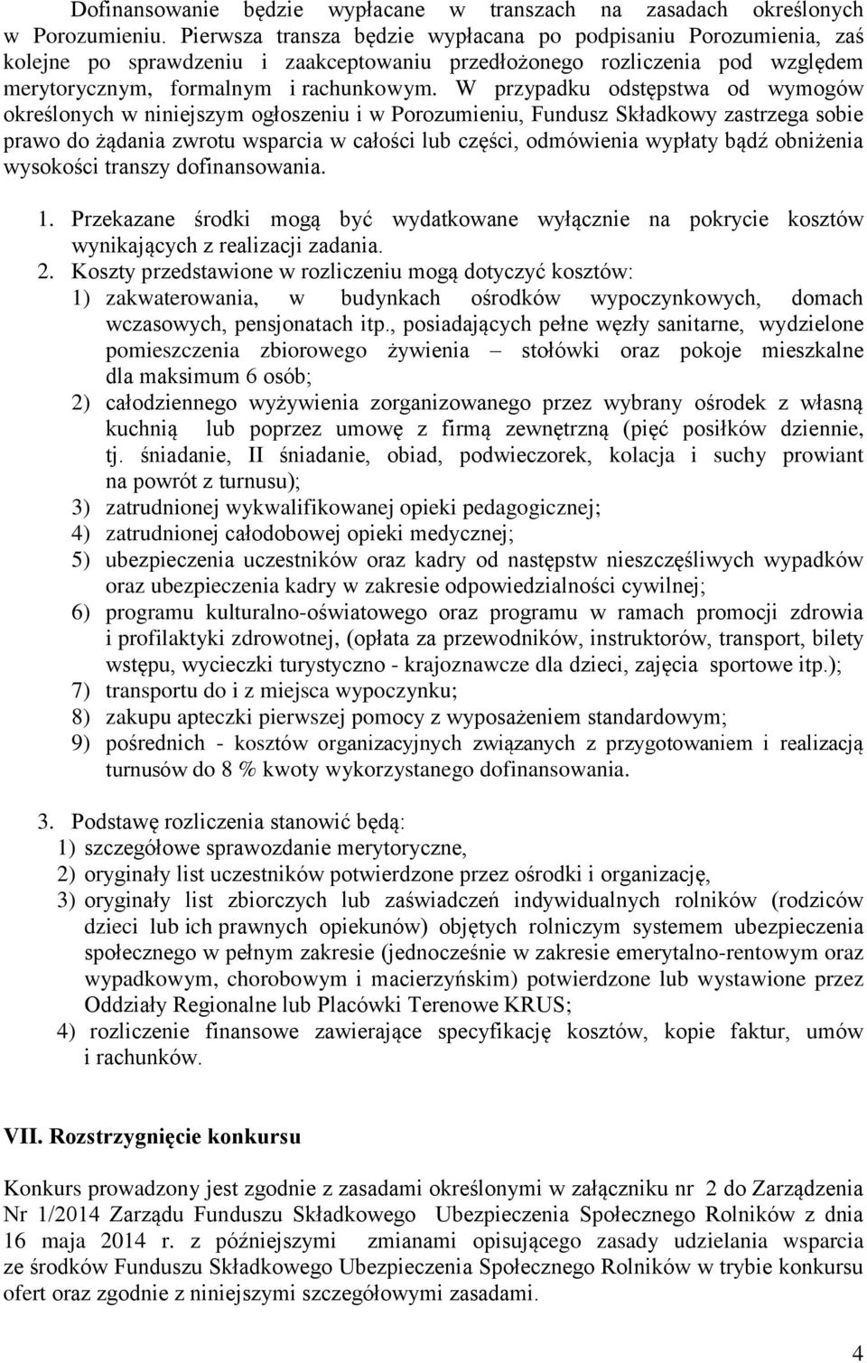 W przypadku odstępstwa od wymogów określonych w niniejszym ogłoszeniu i w Porozumieniu, Fundusz Składkowy zastrzega sobie prawo do żądania zwrotu wsparcia w całości lub części, odmówienia wypłaty