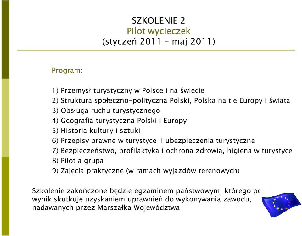 ubezpieczenia turystyczne 7) Bezpieczeństwo, profilaktyka i ochrona zdrowia, higiena w turystyce 8) Pilot a grupa 9) Zajęcia praktyczne (w ramach wyjazdów