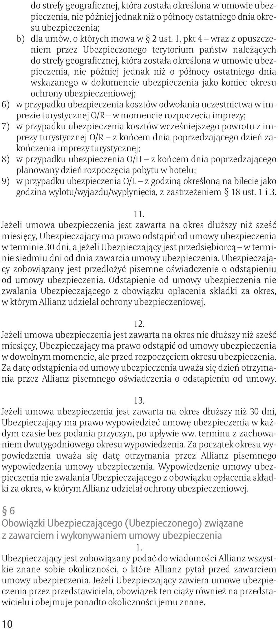 dnia wskazanego w dokumencie ubezpieczenia jako koniec okresu ochrony ubezpieczeniowej; 6) w przypadku ubezpieczenia kosztów odwołania uczestnictwa w imprezie turystycznej O/R w momencie rozpoczęcia