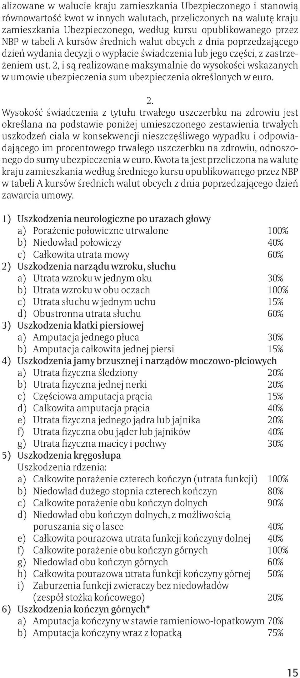 2, i są realizowane maksymalnie do wysokości wskazanych w umowie ubezpieczenia sum ubezpieczenia określonych w euro. 2.