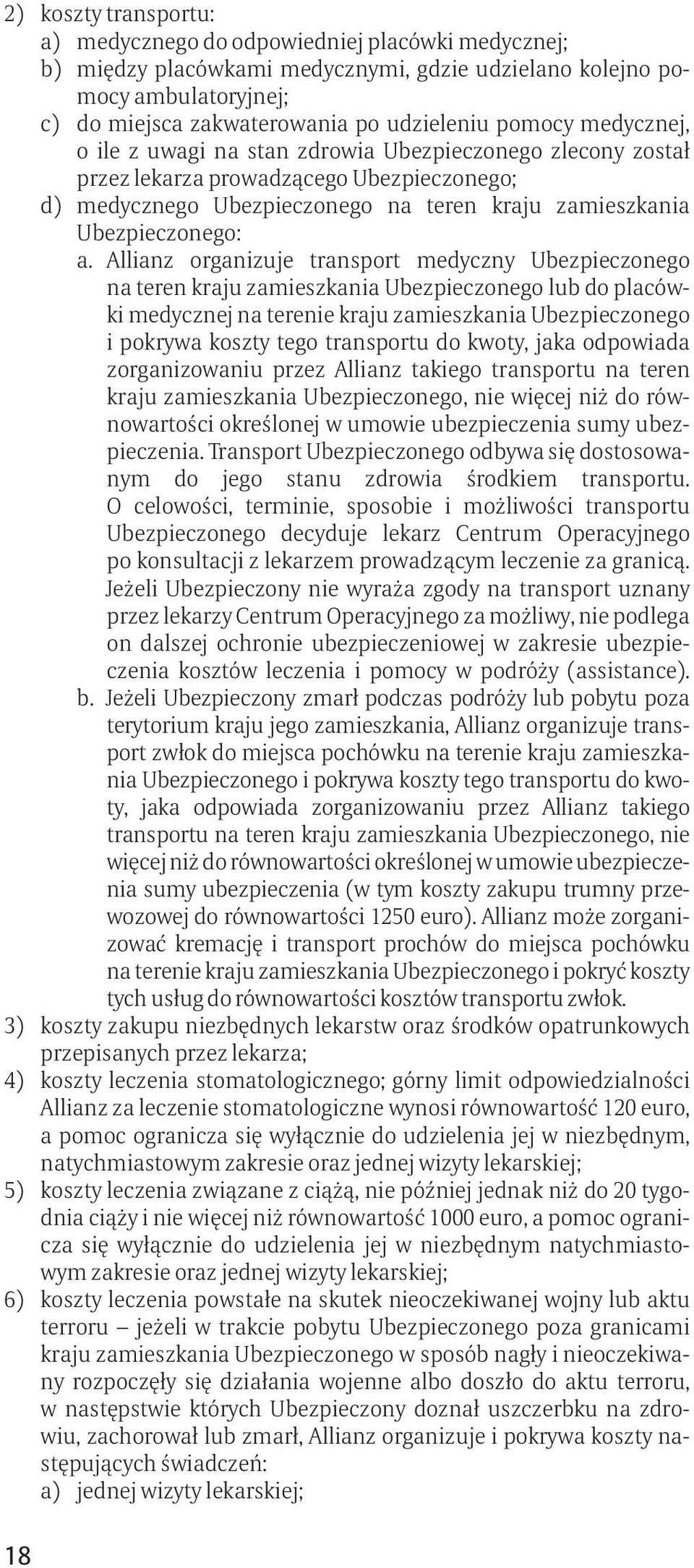 Allianz organizuje transport medyczny Ubezpieczonego na teren kraju zamieszkania Ubezpieczonego lub do placówki medycznej na terenie kraju zamieszkania Ubezpieczonego i pokrywa koszty tego transportu