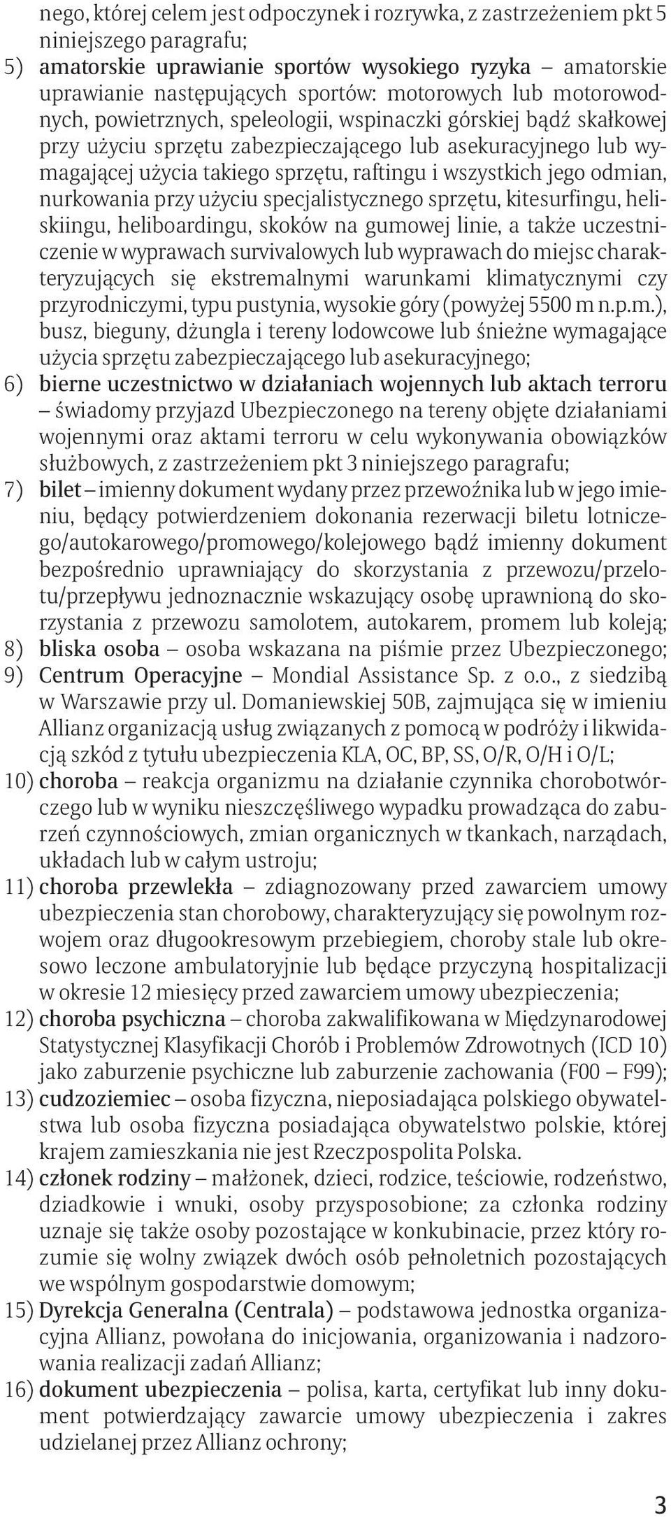 jego odmian, nurkowania przy użyciu specjalistycznego sprzętu, kitesurfingu, heliskiingu, heliboardingu, skoków na gumowej linie, a także uczestniczenie w wyprawach survivalowych lub wyprawach do