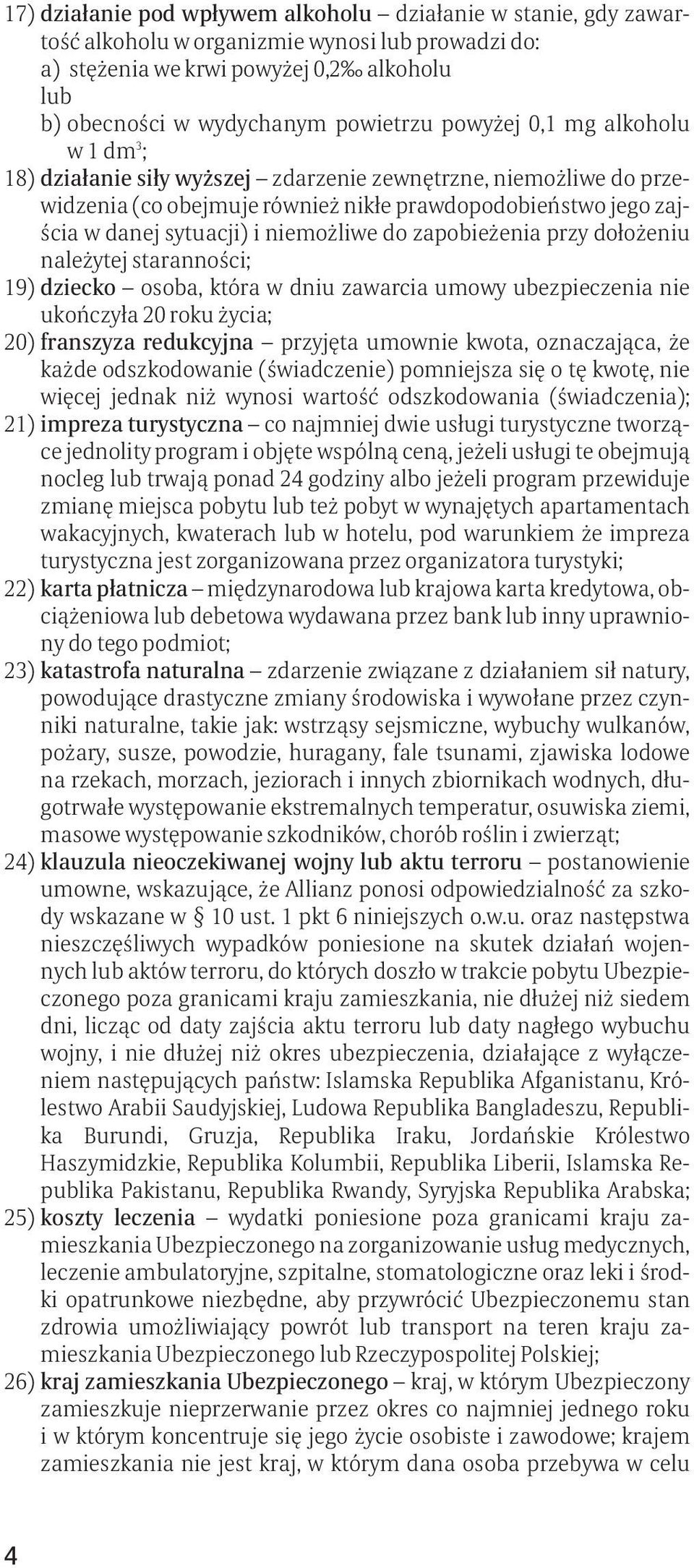 niemożliwe do zapobieżenia przy dołożeniu należytej staranności; 19) dziecko osoba, która w dniu zawarcia umowy ubezpieczenia nie ukończyła 20 roku życia; 20) franszyza redukcyjna przyjęta umownie