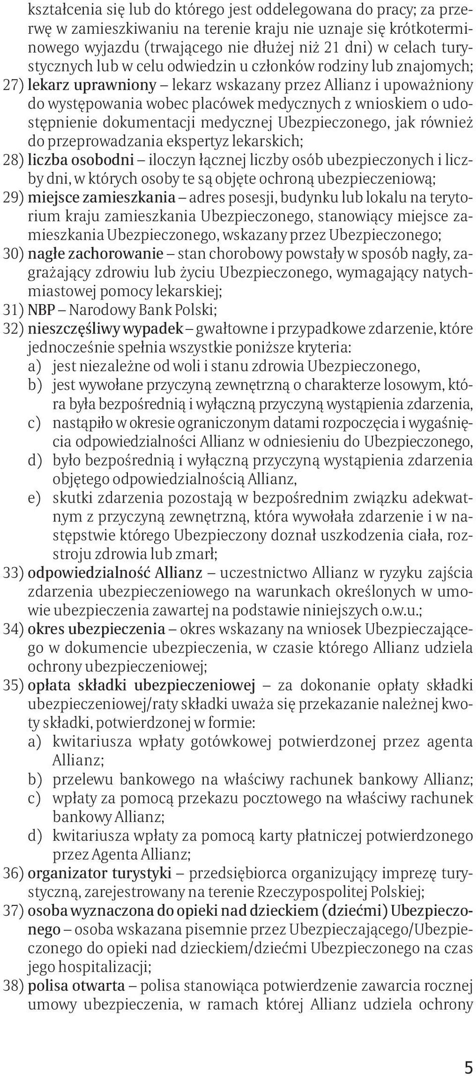 udostępnienie dokumentacji medycznej Ubezpieczonego, jak również do przeprowadzania ekspertyz lekarskich; 28) liczba osobodni iloczyn łącznej liczby osób ubezpieczonych i liczby dni, w których osoby