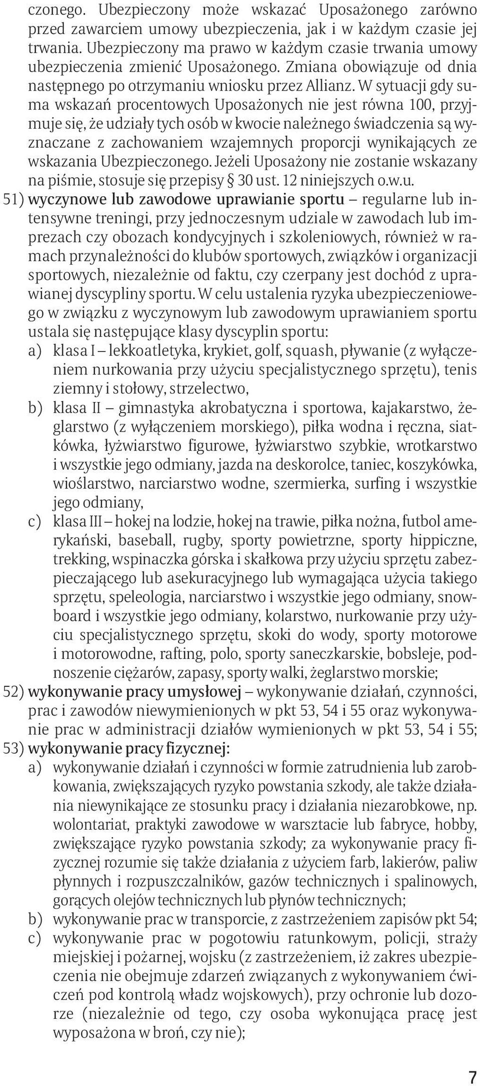 W sytuacji gdy suma wskazań procentowych Uposażonych nie jest równa 100, przyjmuje się, że udziały tych osób w kwocie należnego świadczenia są wyznaczane z zachowaniem wzajemnych proporcji